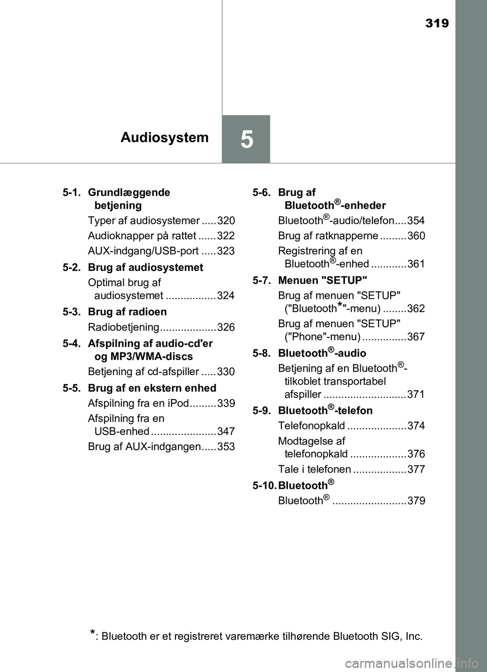 TOYOTA YARIS HATCHBACK 2017 Brugsanvisning (in Danish) 319
5Audiosystem
YARIS_HV_OM_Europe_OM52J66DK5-1. Grundlæggende
betjening
Typer af audiosystemer ..... 320
Audioknapper på rattet ...... 322
AUX-indgang/USB-port ..... 323
5-2. Brug af audiosysteme TOYOTA YARIS HATCHBACK 2017 Brugsanvisning (in Danish) 319
5Audiosystem
YARIS_HV_OM_Europe_OM52J66DK5-1. Grundlæggende
betjening
Typer af audiosystemer ..... 320
Audioknapper på rattet ...... 322
AUX-indgang/USB-port ..... 323
5-2. Brug af audiosysteme
