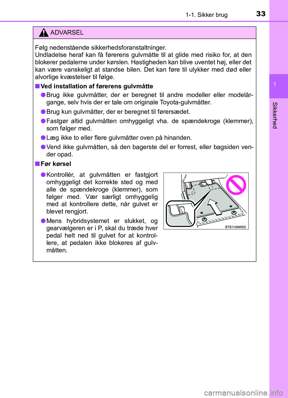 TOYOTA YARIS HATCHBACK 2017 Brugsanvisning (in Danish) 331-1. Sikker brug
1
Sikkerhed
YARIS_HV_OM_Europe_OM52J66DK
ADVARSEL
Følg nedenstående sikkerhedsforanstaltninger.
Undladelse heraf kan få førerens gulvmåtte til at glide med risiko for, at den
TOYOTA YARIS HATCHBACK 2017 Brugsanvisning (in Danish) 331-1. Sikker brug
1
Sikkerhed
YARIS_HV_OM_Europe_OM52J66DK
ADVARSEL
Følg nedenstående sikkerhedsforanstaltninger.
Undladelse heraf kan få førerens gulvmåtte til at glide med risiko for, at den