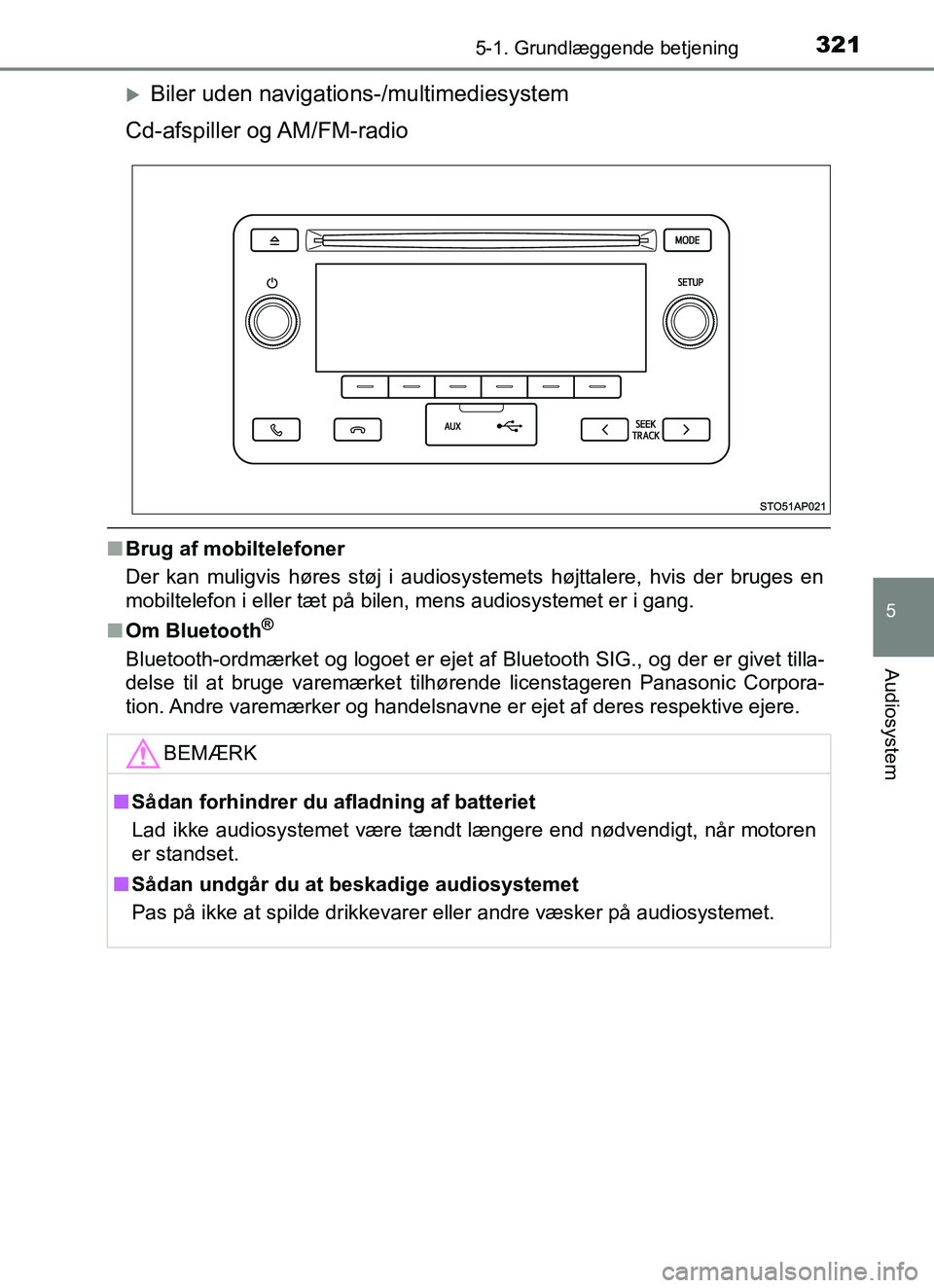 TOYOTA YARIS HATCHBACK 2017  Brugsanvisning (in Danish) 3215-1. Grundlæggende betjening
5
Audiosystem
YARIS_HV_OM_Europe_OM52J66DK
Biler uden navigations-/multimediesystem
Cd-afspiller  og AM/FM-radio
n Brug af mobiltelefoner
Der kan muligvis høres st
