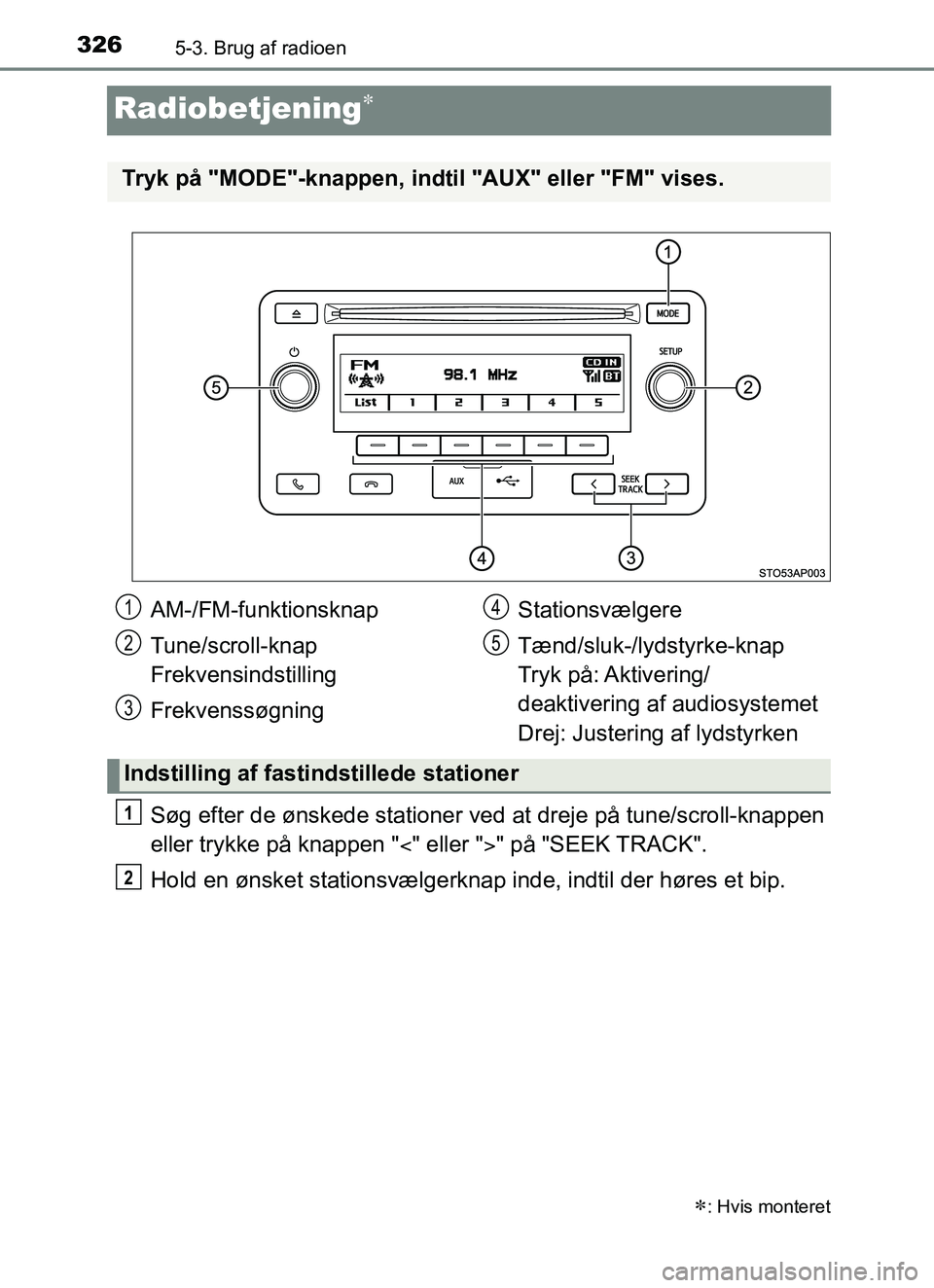 TOYOTA YARIS HATCHBACK 2017  Brugsanvisning (in Danish) 3265-3. Brug af radioen
YARIS_HV_OM_Europe_OM52J66DK
Radiobetjening
Søg efter de ønskede stationer ved at dreje på tune/scroll-knappen
eller trykke på knappen "" eller "" på "SEEK TRACK"