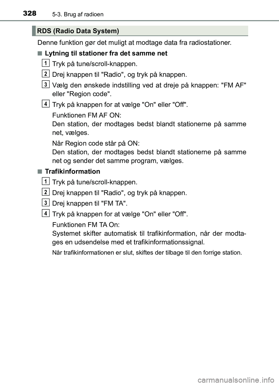 TOYOTA YARIS HATCHBACK 2017  Brugsanvisning (in Danish) 3285-3. Brug af radioen
YARIS_HV_OM_Europe_OM52J66DK
Denne funktion gør det muligt at modtage data fra radiostationer.
nLytning til stationer fra det samme netTryk på tune/scroll-knappen.
Drej knapp