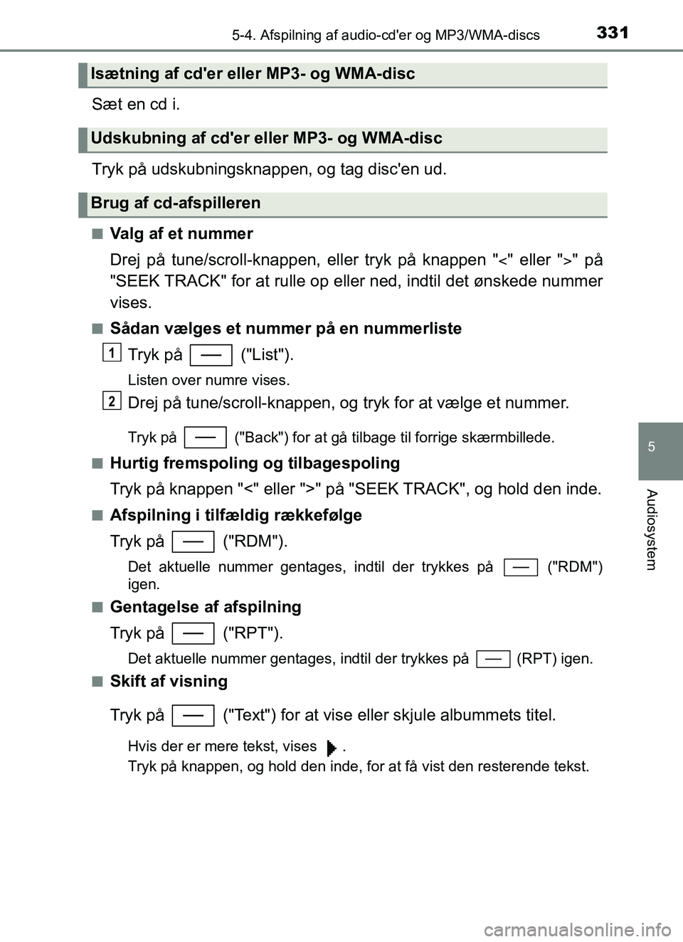 TOYOTA YARIS HATCHBACK 2017 Brugsanvisning (in Danish) 3315-4. Afspilning af audio-cder og MP3/WMA-discs
5
Audiosystem
YARIS_HV_OM_Europe_OM52J66DK
Sæt en cd i.
Tryk på udskubningsknappen, og tag discen ud.
nValg af et nummer
Drej på tune/scroll-knap TOYOTA YARIS HATCHBACK 2017 Brugsanvisning (in Danish) 3315-4. Afspilning af audio-cder og MP3/WMA-discs
5
Audiosystem
YARIS_HV_OM_Europe_OM52J66DK
Sæt en cd i.
Tryk på udskubningsknappen, og tag discen ud.
nValg af et nummer
Drej på tune/scroll-knap