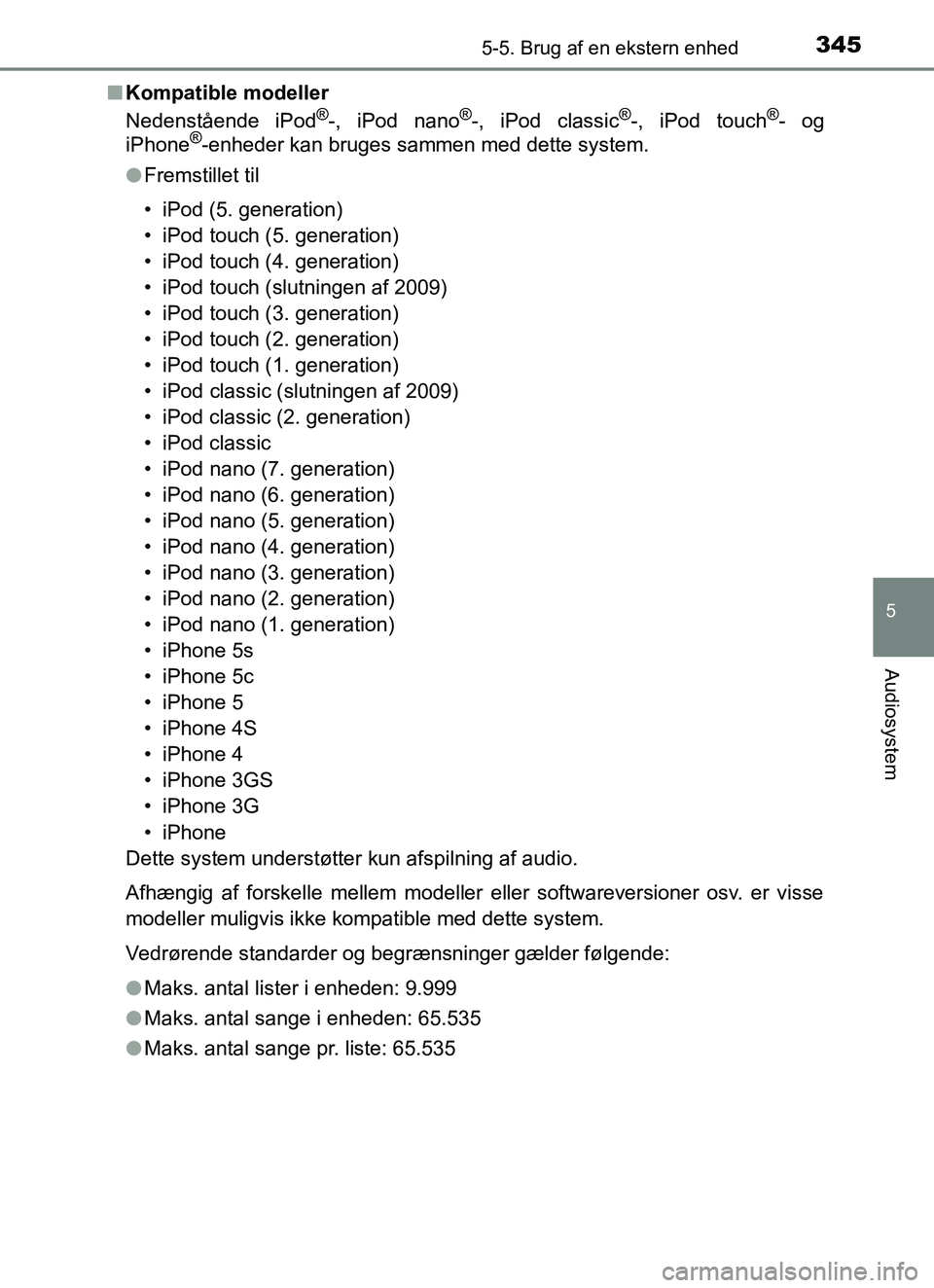TOYOTA YARIS HATCHBACK 2017 Brugsanvisning (in Danish) 3455-5. Brug af en ekstern enhed
5
Audiosystem
YARIS_HV_OM_Europe_OM52J66DKn
Kompatible modeller
Nedenstående iPod
®-, iPod nano®-, iPod classic®-, iPod touch®- og
iPhone®-enheder kan bruges sam TOYOTA YARIS HATCHBACK 2017 Brugsanvisning (in Danish) 3455-5. Brug af en ekstern enhed
5
Audiosystem
YARIS_HV_OM_Europe_OM52J66DKn
Kompatible modeller
Nedenstående iPod
®-, iPod nano®-, iPod classic®-, iPod touch®- og
iPhone®-enheder kan bruges sam