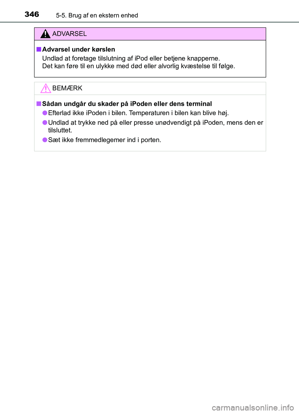 TOYOTA YARIS HATCHBACK 2017 Brugsanvisning (in Danish) 3465-5. Brug af en ekstern enhed
YARIS_HV_OM_Europe_OM52J66DK
ADVARSEL
n Advarsel under kørslen
Undlad at foretage tilslutning af iPod eller betjene knapperne.
Det kan føre til en ulykke med død el TOYOTA YARIS HATCHBACK 2017 Brugsanvisning (in Danish) 3465-5. Brug af en ekstern enhed
YARIS_HV_OM_Europe_OM52J66DK
ADVARSEL
n Advarsel under kørslen
Undlad at foretage tilslutning af iPod eller betjene knapperne.
Det kan føre til en ulykke med død el