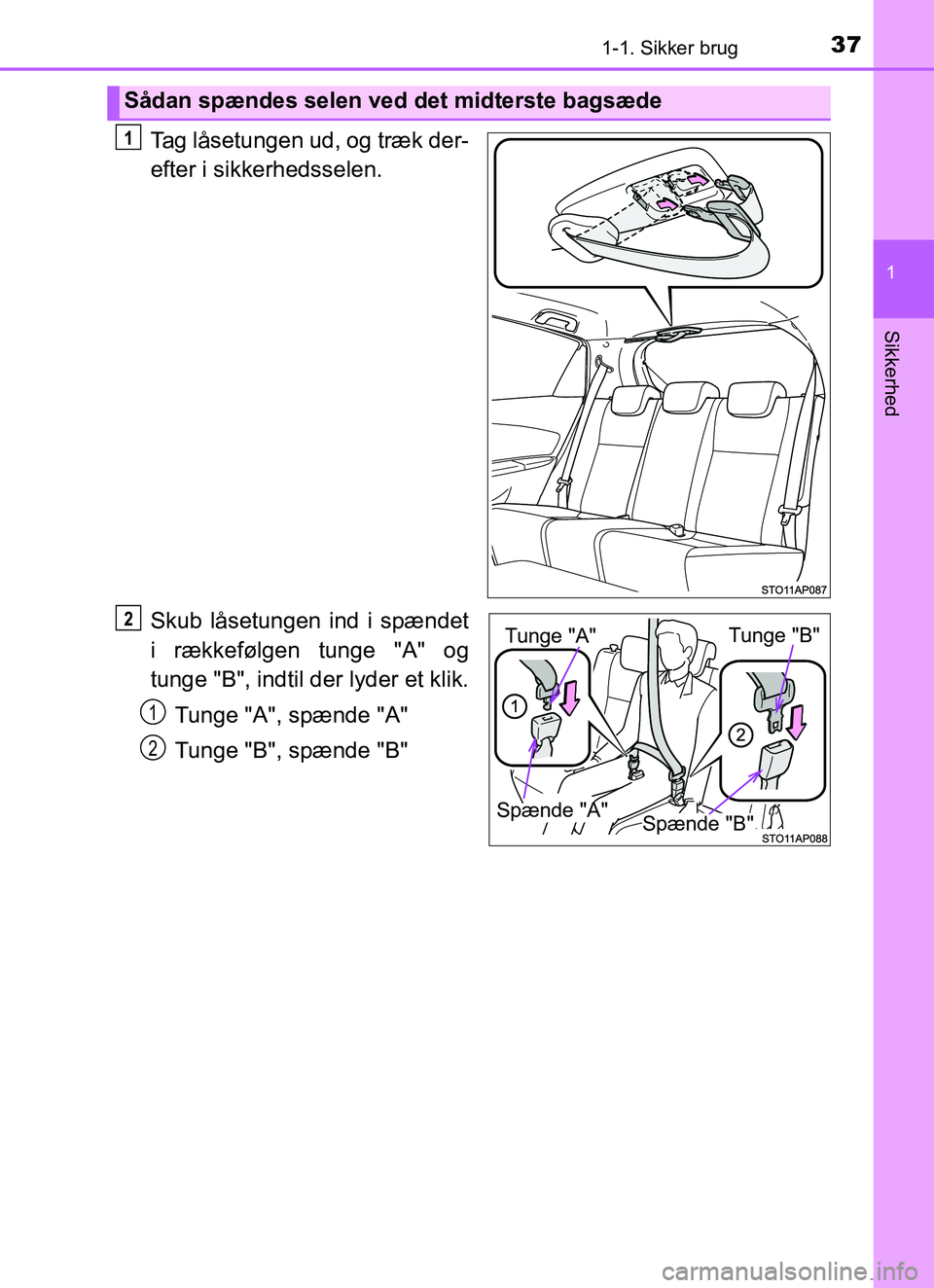 TOYOTA YARIS HATCHBACK 2017 Brugsanvisning (in Danish) 371-1. Sikker brug
1
Sikkerhed
YARIS_HV_OM_Europe_OM52J66DK
Tag låsetungen ud, og træk der-
efter i sikkerhedsselen.
Skub låsetungen ind i spændet
i rækkefølgen tunge "A" og
tunge "B", indtil de TOYOTA YARIS HATCHBACK 2017 Brugsanvisning (in Danish) 371-1. Sikker brug
1
Sikkerhed
YARIS_HV_OM_Europe_OM52J66DK
Tag låsetungen ud, og træk der-
efter i sikkerhedsselen.
Skub låsetungen ind i spændet
i rækkefølgen tunge "A" og
tunge "B", indtil de
