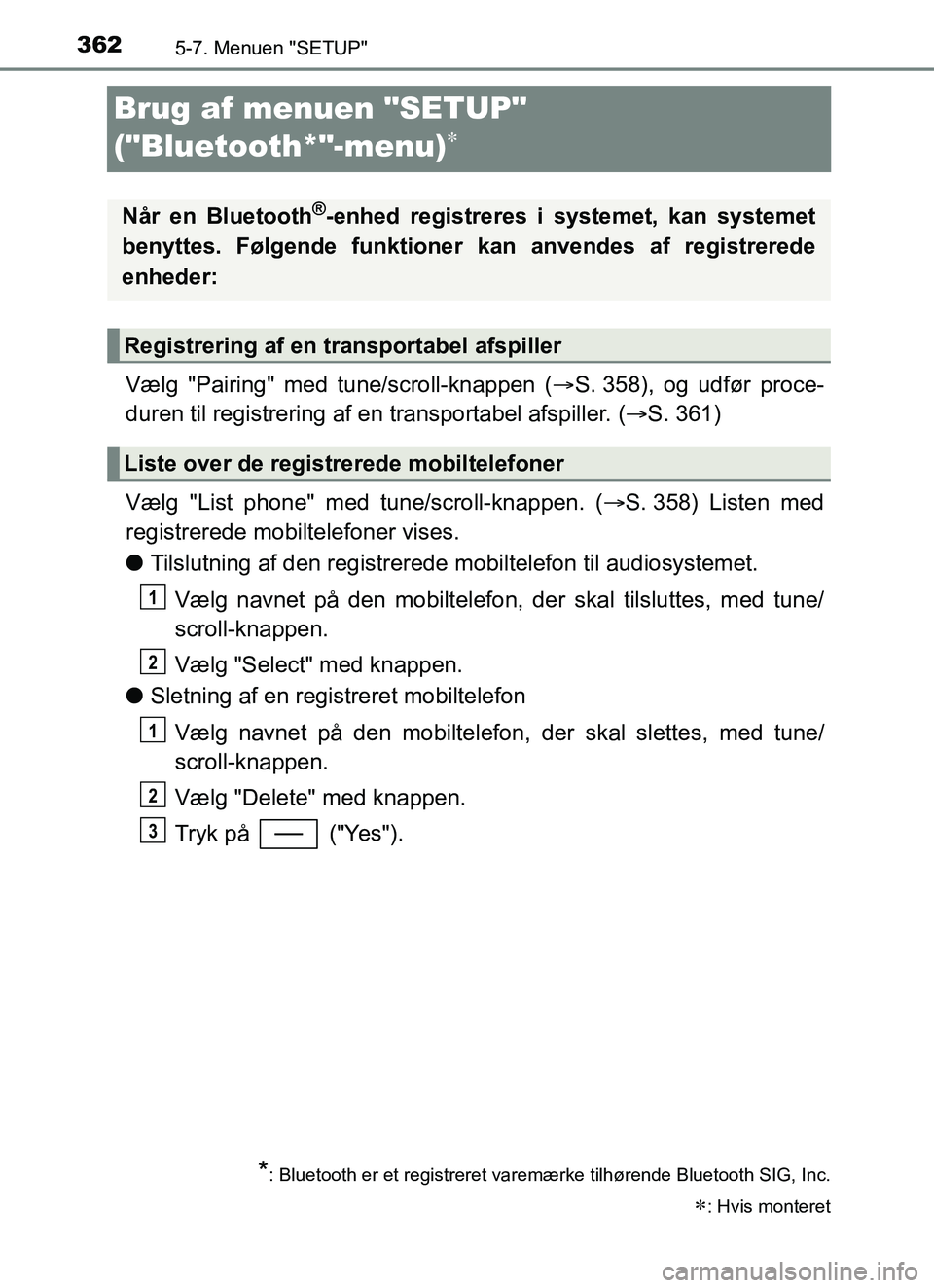 TOYOTA YARIS HATCHBACK 2017 Brugsanvisning (in Danish) 3625-7. Menuen "SETUP"
YARIS_HV_OM_Europe_OM52J66DK
Brug af menuen "SETUP"
("Bluetooth*"-menu)

Vælg "Pairing" med tune/scroll-knappen (S. 358), og udfør proce-
duren til registrering af en TOYOTA YARIS HATCHBACK 2017 Brugsanvisning (in Danish) 3625-7. Menuen "SETUP"
YARIS_HV_OM_Europe_OM52J66DK
Brug af menuen "SETUP"
("Bluetooth*"-menu)

Vælg "Pairing" med tune/scroll-knappen (S. 358), og udfør proce-
duren til registrering af en