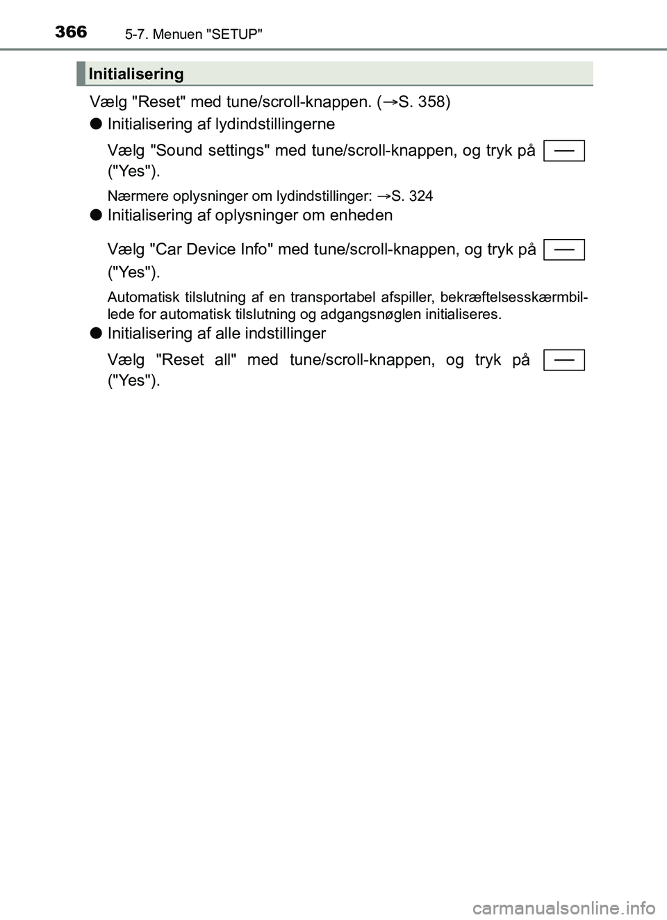 TOYOTA YARIS HATCHBACK 2017 Brugsanvisning (in Danish) 3665-7. Menuen "SETUP"
YARIS_HV_OM_Europe_OM52J66DK
Vælg "Reset" med tune/scroll-knappen. (S. 358)
l Initialisering af lydindstillingerne
Vælg "Sound settings" med tune/scroll-knappen, og tryk pà TOYOTA YARIS HATCHBACK 2017 Brugsanvisning (in Danish) 3665-7. Menuen "SETUP"
YARIS_HV_OM_Europe_OM52J66DK
Vælg "Reset" med tune/scroll-knappen. (S. 358)
l Initialisering af lydindstillingerne
Vælg "Sound settings" med tune/scroll-knappen, og tryk pÃ