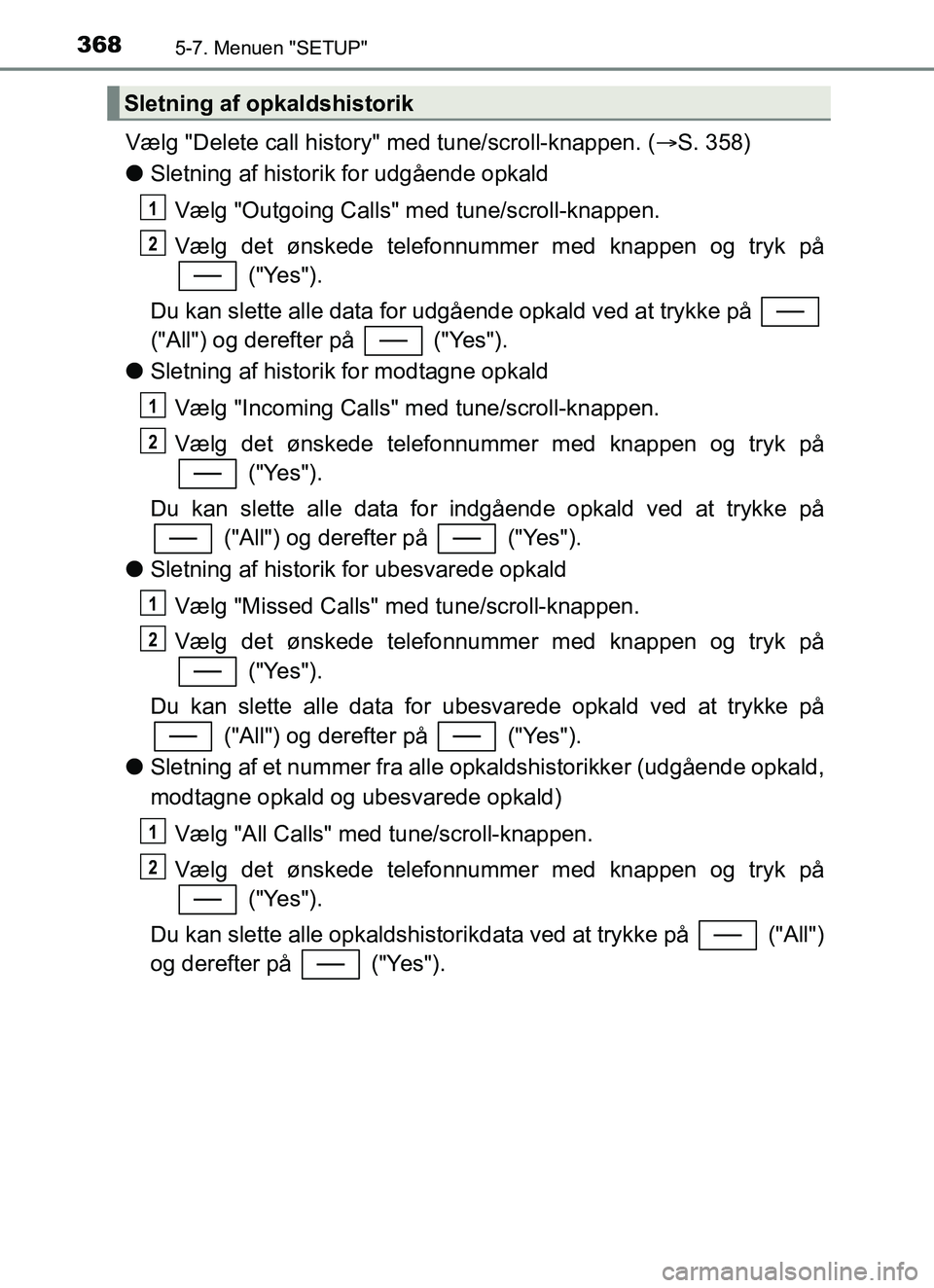 TOYOTA YARIS HATCHBACK 2017 Brugsanvisning (in Danish) 3685-7. Menuen "SETUP"
YARIS_HV_OM_Europe_OM52J66DK
Vælg "Delete call history" med tune/scroll-knappen. (S. 358)
l Sletning af historik for udgående opkald
Vælg "Outgoing Calls" med tune/scroll- TOYOTA YARIS HATCHBACK 2017 Brugsanvisning (in Danish) 3685-7. Menuen "SETUP"
YARIS_HV_OM_Europe_OM52J66DK
Vælg "Delete call history" med tune/scroll-knappen. (S. 358)
l Sletning af historik for udgående opkald
Vælg "Outgoing Calls" med tune/scroll-