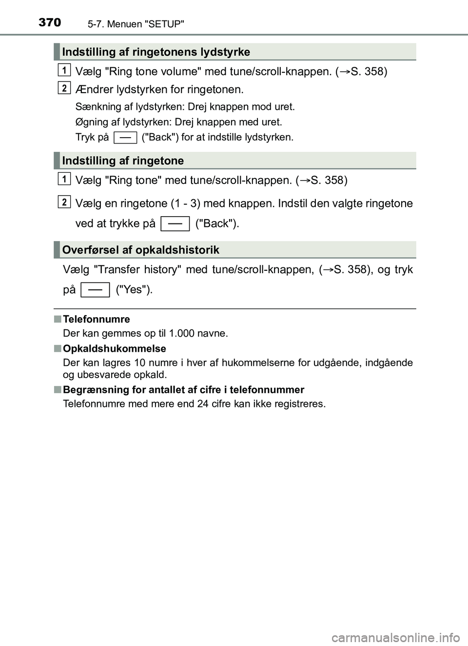 TOYOTA YARIS HATCHBACK 2017 Brugsanvisning (in Danish) 3705-7. Menuen "SETUP"
YARIS_HV_OM_Europe_OM52J66DK
Vælg "Ring tone volume" med tune/scroll-knappen. (S. 358)
Ændrer lydstyrken for ringetonen.
Sænkning af lydstyrken: Drej knappen mod uret.
Øg TOYOTA YARIS HATCHBACK 2017 Brugsanvisning (in Danish) 3705-7. Menuen "SETUP"
YARIS_HV_OM_Europe_OM52J66DK
Vælg "Ring tone volume" med tune/scroll-knappen. (S. 358)
Ændrer lydstyrken for ringetonen.
Sænkning af lydstyrken: Drej knappen mod uret.
Øg
