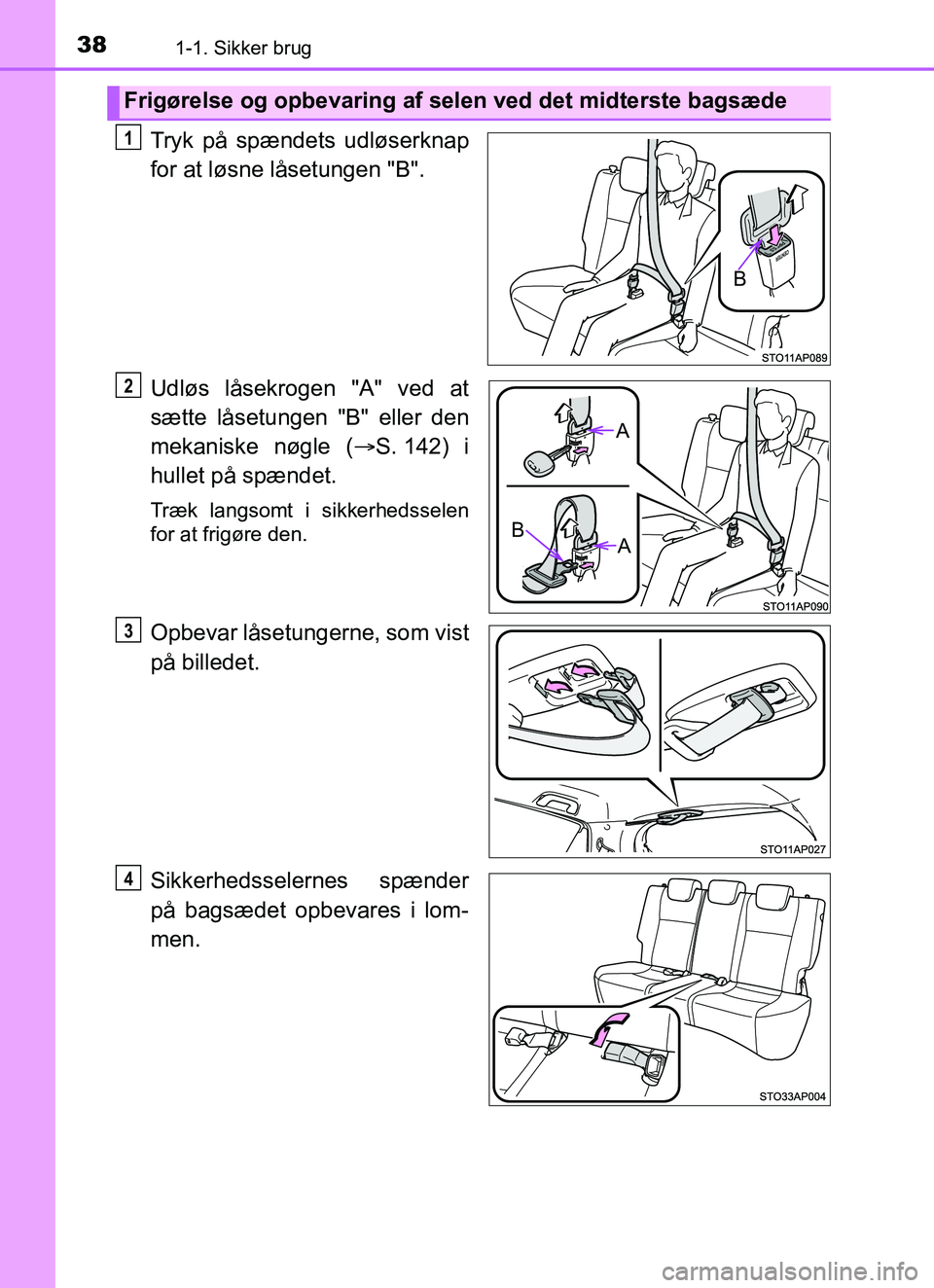 TOYOTA YARIS HATCHBACK 2017 Brugsanvisning (in Danish) 381-1. Sikker brug
YARIS_HV_OM_Europe_OM52J66DK
Tryk på spændets udløserknap
for at løsne låsetungen "B".
Udløs låsekrogen "A" ved at
sætte låsetungen "B" eller den
mekaniske nøgle (S. 14 TOYOTA YARIS HATCHBACK 2017 Brugsanvisning (in Danish) 381-1. Sikker brug
YARIS_HV_OM_Europe_OM52J66DK
Tryk på spændets udløserknap
for at løsne låsetungen "B".
Udløs låsekrogen "A" ved at
sætte låsetungen "B" eller den
mekaniske nøgle (S. 14