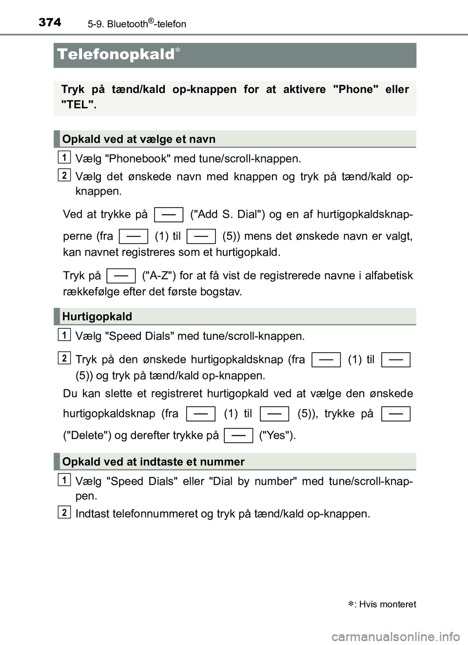 TOYOTA YARIS HATCHBACK 2017 Brugsanvisning (in Danish) 3745-9. Bluetooth®-telefon
YARIS_HV_OM_Europe_OM52J66DK
Telefonopkald
Vælg "Phonebook" med tune/scroll-knappen.
Vælg det ønskede navn med knappen og tryk på tænd/kald op-
knappen.
Ved at tryk TOYOTA YARIS HATCHBACK 2017 Brugsanvisning (in Danish) 3745-9. Bluetooth®-telefon
YARIS_HV_OM_Europe_OM52J66DK
Telefonopkald
Vælg "Phonebook" med tune/scroll-knappen.
Vælg det ønskede navn med knappen og tryk på tænd/kald op-
knappen.
Ved at tryk
