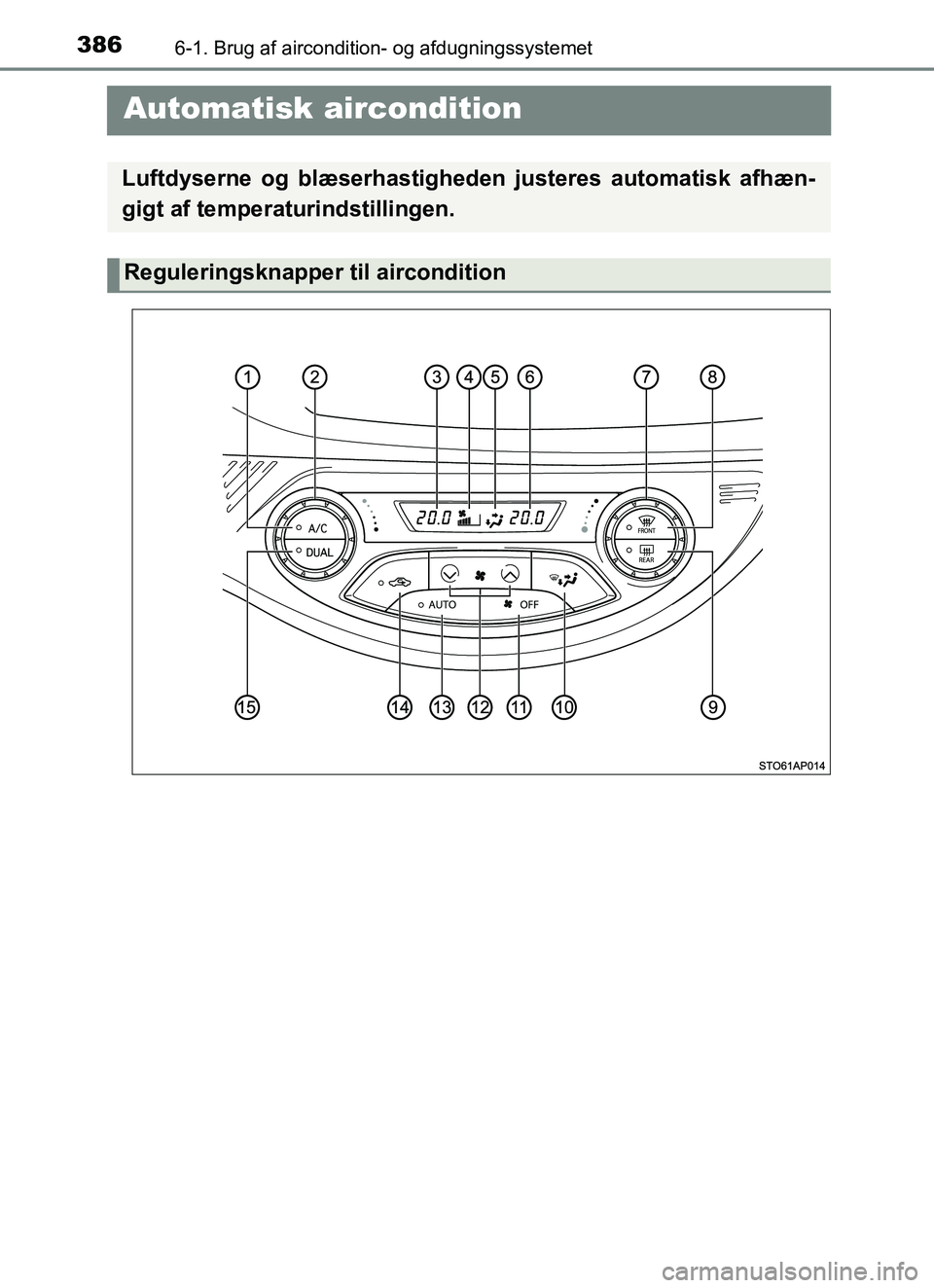 TOYOTA YARIS HATCHBACK 2017  Brugsanvisning (in Danish) 3866-1. Brug af aircondition- og afdugningssystemet
YARIS_HV_OM_Europe_OM52J66DK
 Automatisk aircondition
Luftdyserne og blæserhastigheden justeres automatisk afhæn-
gigt af temperaturindstillingen.