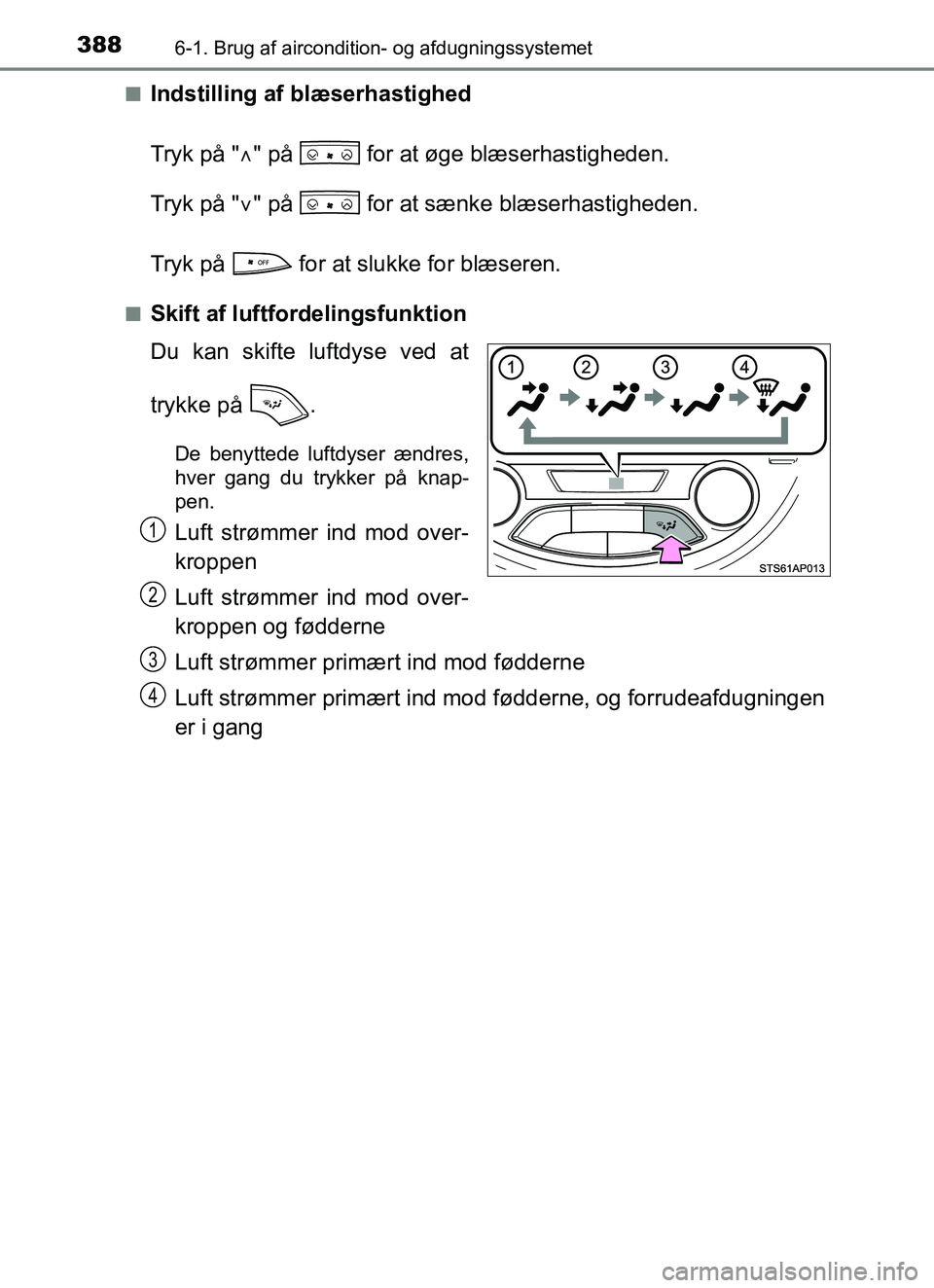 TOYOTA YARIS HATCHBACK 2017  Brugsanvisning (in Danish) 3886-1. Brug af aircondition- og afdugningssystemet
YARIS_HV_OM_Europe_OM52J66DKn
Indstilling af blæserhastighed
Tryk på "" på   for at øge blæserhastigheden.
Tryk på "" på   for at sænk