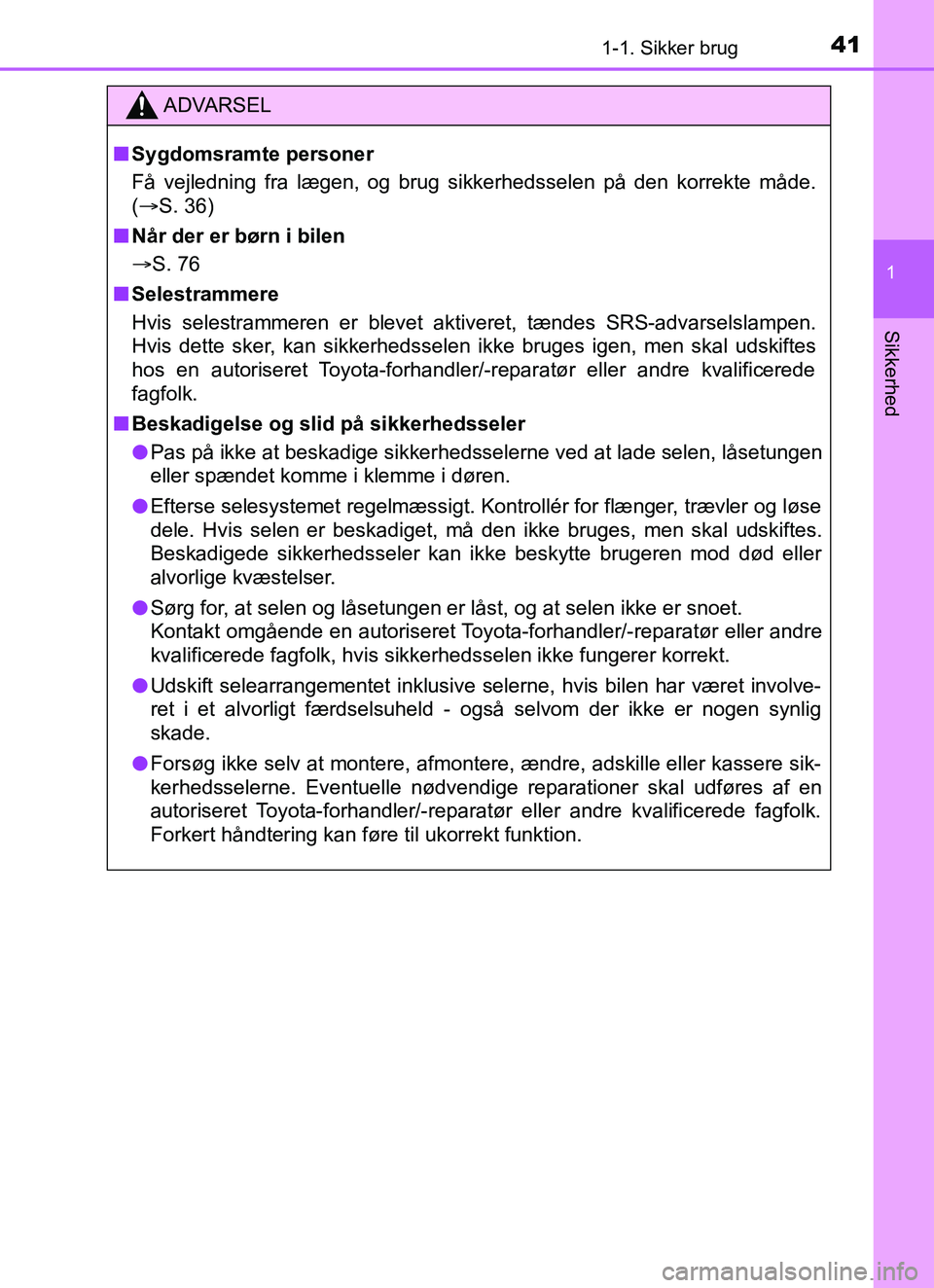 TOYOTA YARIS HATCHBACK 2017 Brugsanvisning (in Danish) 411-1. Sikker brug
1
Sikkerhed
YARIS_HV_OM_Europe_OM52J66DK
ADVARSEL
n Sygdomsramte personer
Få vejledning fra lægen, og brug sikkerhedsselen på den korrekte måde.
(S. 36)
n Når der er børn i TOYOTA YARIS HATCHBACK 2017 Brugsanvisning (in Danish) 411-1. Sikker brug
1
Sikkerhed
YARIS_HV_OM_Europe_OM52J66DK
ADVARSEL
n Sygdomsramte personer
Få vejledning fra lægen, og brug sikkerhedsselen på den korrekte måde.
(S. 36)
n Når der er børn i