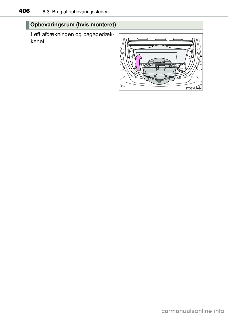 TOYOTA YARIS HATCHBACK 2017  Brugsanvisning (in Danish) 4066-3. Brug af opbevaringssteder
YARIS_HV_OM_Europe_OM52J66DK
Løft afdækningen og bagagedæk-
kenet.
Opbevaringsrum (hvis monteret)
OM52J66DK.book  Page 406  Thursday, October 19, 2017  2:42 PM 
