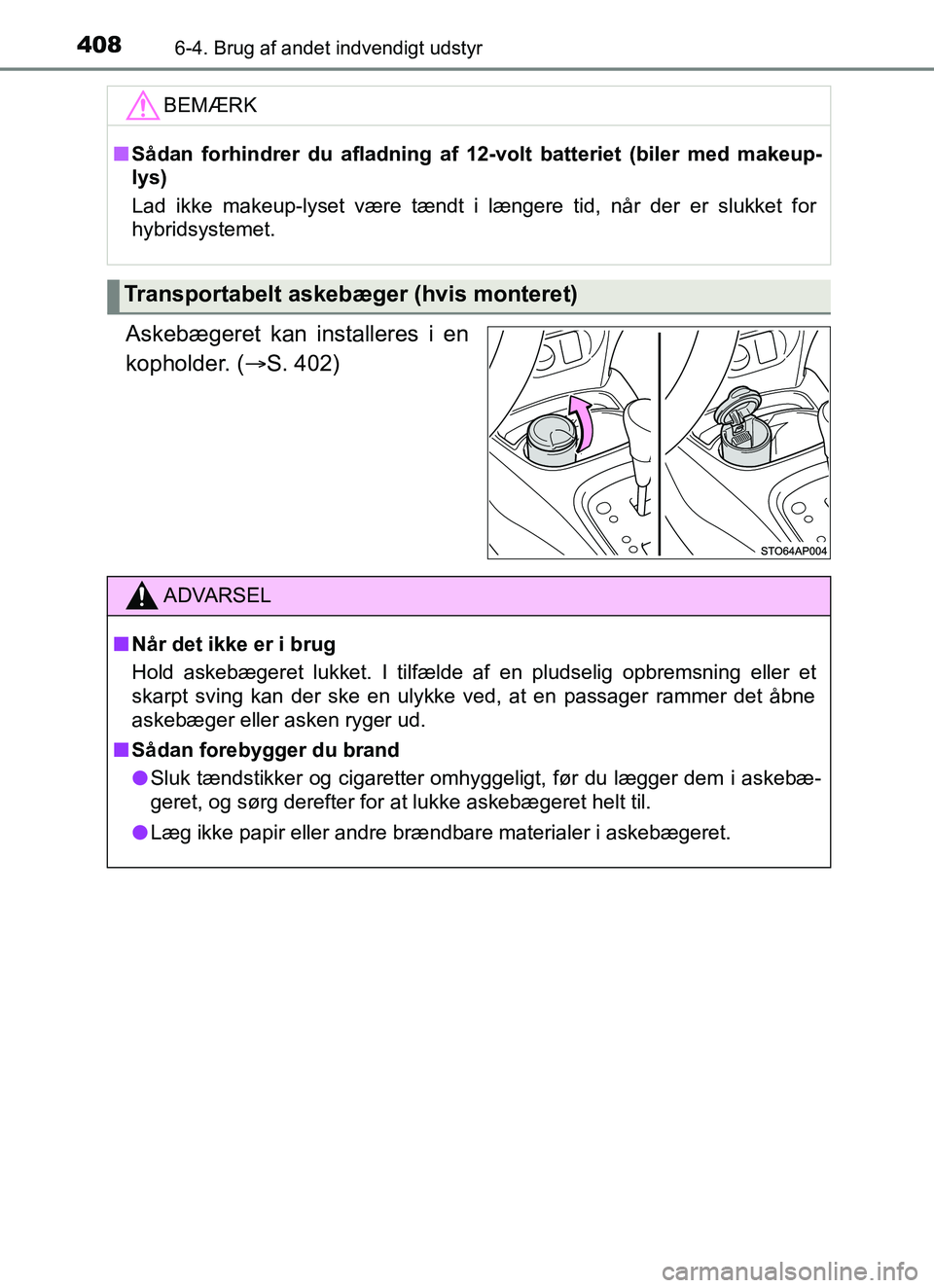 TOYOTA YARIS HATCHBACK 2017  Brugsanvisning (in Danish) 4086-4. Brug af andet indvendigt udstyr
YARIS_HV_OM_Europe_OM52J66DK
Askebægeret kan installeres i en
kopholder. (S. 402)
BEMÆRK
nSådan forhindrer du afla dning af 12-volt batteriet (biler med m