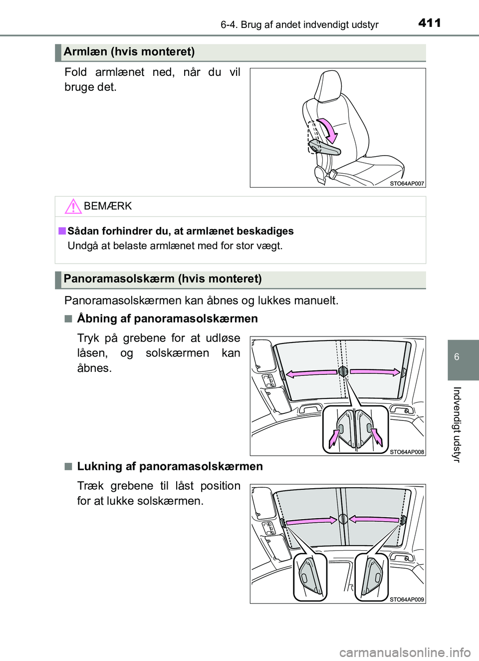 TOYOTA YARIS HATCHBACK 2017 Brugsanvisning (in Danish) 4116-4. Brug af andet indvendigt udstyr
6
Indvendigt udstyr
YARIS_HV_OM_Europe_OM52J66DK
Fold armlænet ned, når du vil
bruge det.
Panoramasolskærmen kan åbnes og lukkes manuelt.
nÅbning af panora TOYOTA YARIS HATCHBACK 2017 Brugsanvisning (in Danish) 4116-4. Brug af andet indvendigt udstyr
6
Indvendigt udstyr
YARIS_HV_OM_Europe_OM52J66DK
Fold armlænet ned, når du vil
bruge det.
Panoramasolskærmen kan åbnes og lukkes manuelt.
nÅbning af panora