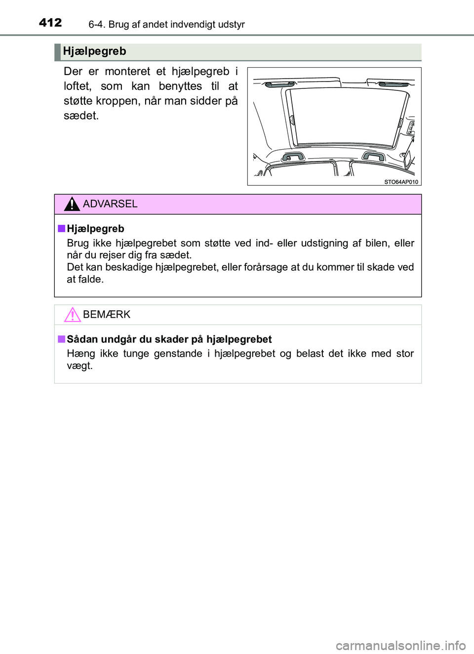 TOYOTA YARIS HATCHBACK 2017 Brugsanvisning (in Danish) 4126-4. Brug af andet indvendigt udstyr
YARIS_HV_OM_Europe_OM52J66DK
Der er monteret et hjælpegreb i
loftet, som kan benyttes til at
støtte kroppen, når man sidder på
sædet.
Hjælpegreb
ADVARSEL
TOYOTA YARIS HATCHBACK 2017 Brugsanvisning (in Danish) 4126-4. Brug af andet indvendigt udstyr
YARIS_HV_OM_Europe_OM52J66DK
Der er monteret et hjælpegreb i
loftet, som kan benyttes til at
støtte kroppen, når man sidder på
sædet.
Hjælpegreb
ADVARSEL