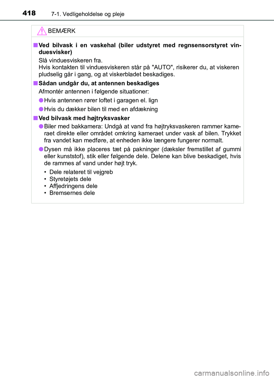 TOYOTA YARIS HATCHBACK 2017  Brugsanvisning (in Danish) 4187-1. Vedligeholdelse og pleje
YARIS_HV_OM_Europe_OM52J66DKBEMÆRK
n
Ved bilvask i en vaskehal (biler udstyret med regnsensorstyret vin-
duesvisker)
Slå vinduesviskeren fra.
Hvis kontakten til vind