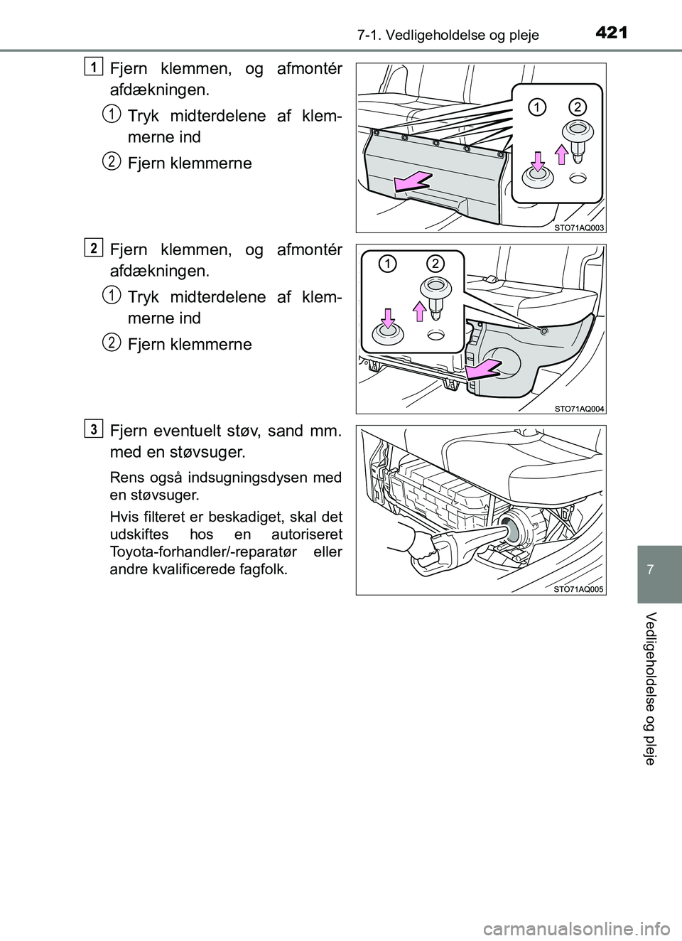 TOYOTA YARIS HATCHBACK 2017 Brugsanvisning (in Danish) 4217-1. Vedligeholdelse og pleje
7
Vedligeholdelse og pleje
YARIS_HV_OM_Europe_OM52J66DK
Fjern klemmen, og afmontér
afdækningen.Tryk midterdelene af klem-
merne ind
Fjern klemmerne
Fjern klemmen, og TOYOTA YARIS HATCHBACK 2017 Brugsanvisning (in Danish) 4217-1. Vedligeholdelse og pleje
7
Vedligeholdelse og pleje
YARIS_HV_OM_Europe_OM52J66DK
Fjern klemmen, og afmontér
afdækningen.Tryk midterdelene af klem-
merne ind
Fjern klemmerne
Fjern klemmen, og