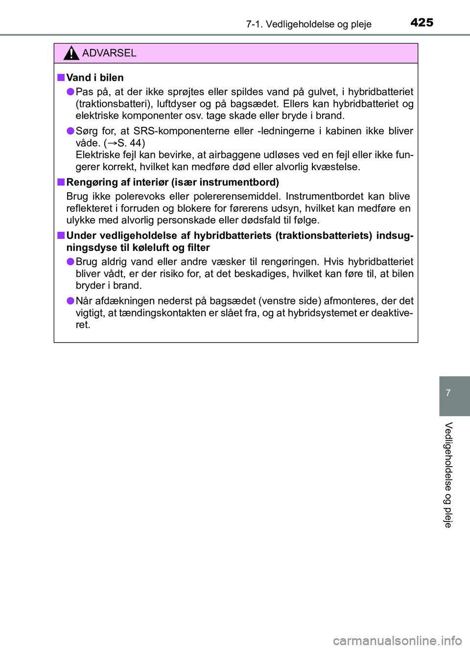 TOYOTA YARIS HATCHBACK 2017 Brugsanvisning (in Danish) 4257-1. Vedligeholdelse og pleje
7
Vedligeholdelse og pleje
YARIS_HV_OM_Europe_OM52J66DK
ADVARSEL
n Vand i bilen
l Pas på, at der ikke sprøjtes eller spildes vand på gulvet, i hybridbatteriet
(trak TOYOTA YARIS HATCHBACK 2017 Brugsanvisning (in Danish) 4257-1. Vedligeholdelse og pleje
7
Vedligeholdelse og pleje
YARIS_HV_OM_Europe_OM52J66DK
ADVARSEL
n Vand i bilen
l Pas på, at der ikke sprøjtes eller spildes vand på gulvet, i hybridbatteriet
(trak