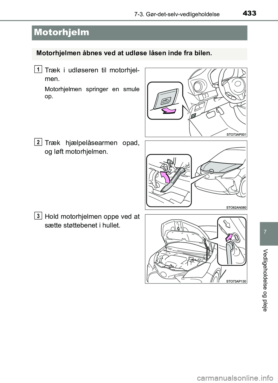TOYOTA YARIS HATCHBACK 2017  Brugsanvisning (in Danish) 4337-3. Gør-det-selv-vedligeholdelse
7
Vedligeholdelse og pleje
YARIS_HV_OM_Europe_OM52J66DK
Motorhjelm
Træk i udløseren til motorhjel-
men.
Motorhjelmen springer en smule
op.
Træk hjælpelåsearm