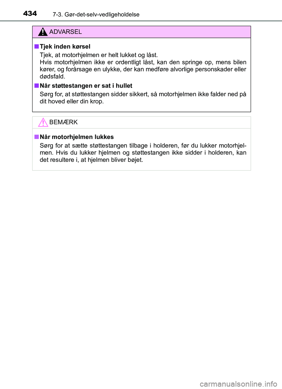 TOYOTA YARIS HATCHBACK 2017  Brugsanvisning (in Danish) 4347-3. Gør-det-selv-vedligeholdelse
YARIS_HV_OM_Europe_OM52J66DK
ADVARSEL
n Tjek inden kørsel
Tjek, at motorhjelmen er helt lukket og låst. 
Hvis motorhjelmen ikke er ordentligt låst, kan den spr
