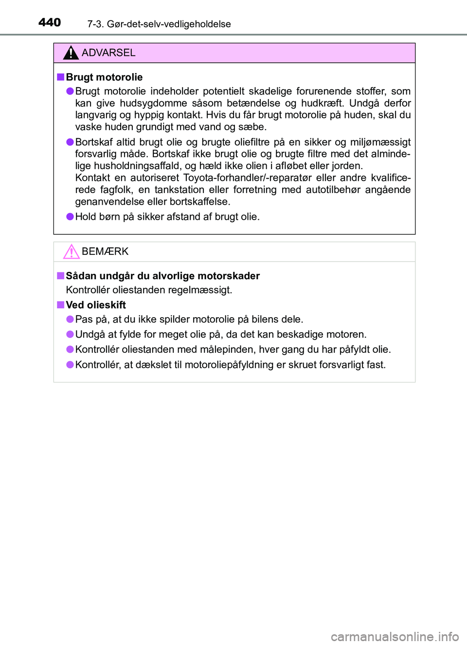 TOYOTA YARIS HATCHBACK 2017  Brugsanvisning (in Danish) 4407-3. Gør-det-selv-vedligeholdelse
YARIS_HV_OM_Europe_OM52J66DK
ADVARSEL
n Brugt motorolie
l Brugt motorolie indeholder potentielt skadelige forurenende stoffer, som
kan give hudsygdomme såsom bet