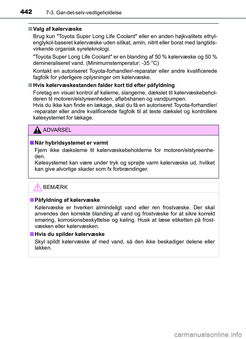 TOYOTA YARIS HATCHBACK 2017  Brugsanvisning (in Danish) 4427-3. Gør-det-selv-vedligeholdelse
YARIS_HV_OM_Europe_OM52J66DK
nValg af kølervæske
Brug kun "Toyota Super Long Life Coolant" eller en anden højkvalitets ethyl-
englykol-baseret kølervæske ude