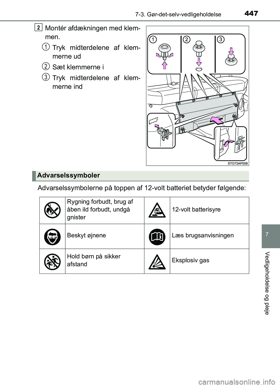 TOYOTA YARIS HATCHBACK 2017  Brugsanvisning (in Danish) 4477-3. Gør-det-selv-vedligeholdelse
7
Vedligeholdelse og pleje
YARIS_HV_OM_Europe_OM52J66DK
Montér afdækningen med klem-
men.Tryk midterdelene af klem-
merne ud
Sæt klemmerne i
Tryk midterdelene 