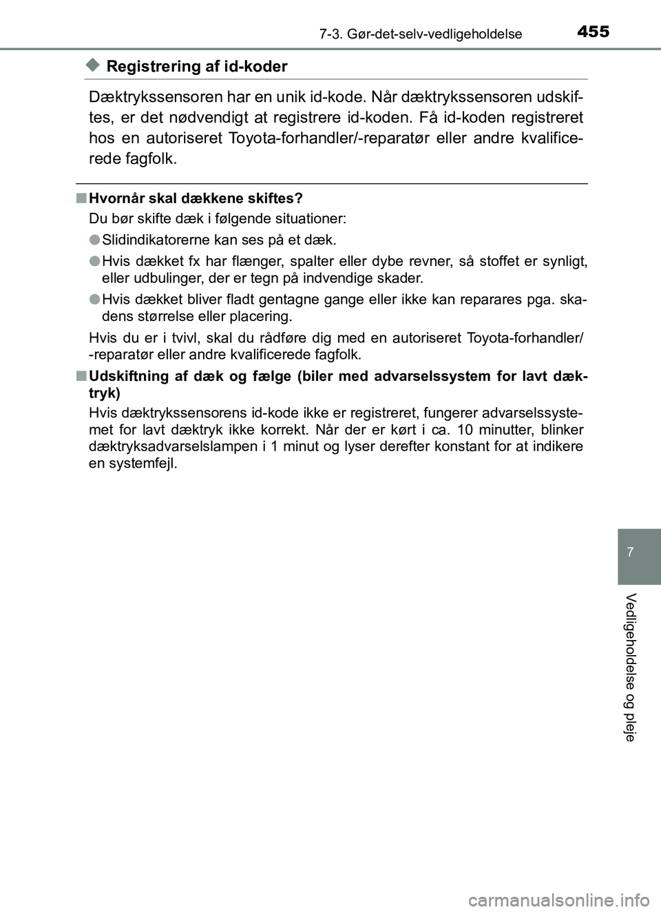 TOYOTA YARIS HATCHBACK 2017  Brugsanvisning (in Danish) 4557-3. Gør-det-selv-vedligeholdelse
7
Vedligeholdelse og pleje
YARIS_HV_OM_Europe_OM52J66DK
uRegistrering af id-koder
Dæktrykssensoren har en unik id-k ode. Når dæktrykssensoren udskif-
tes, er d