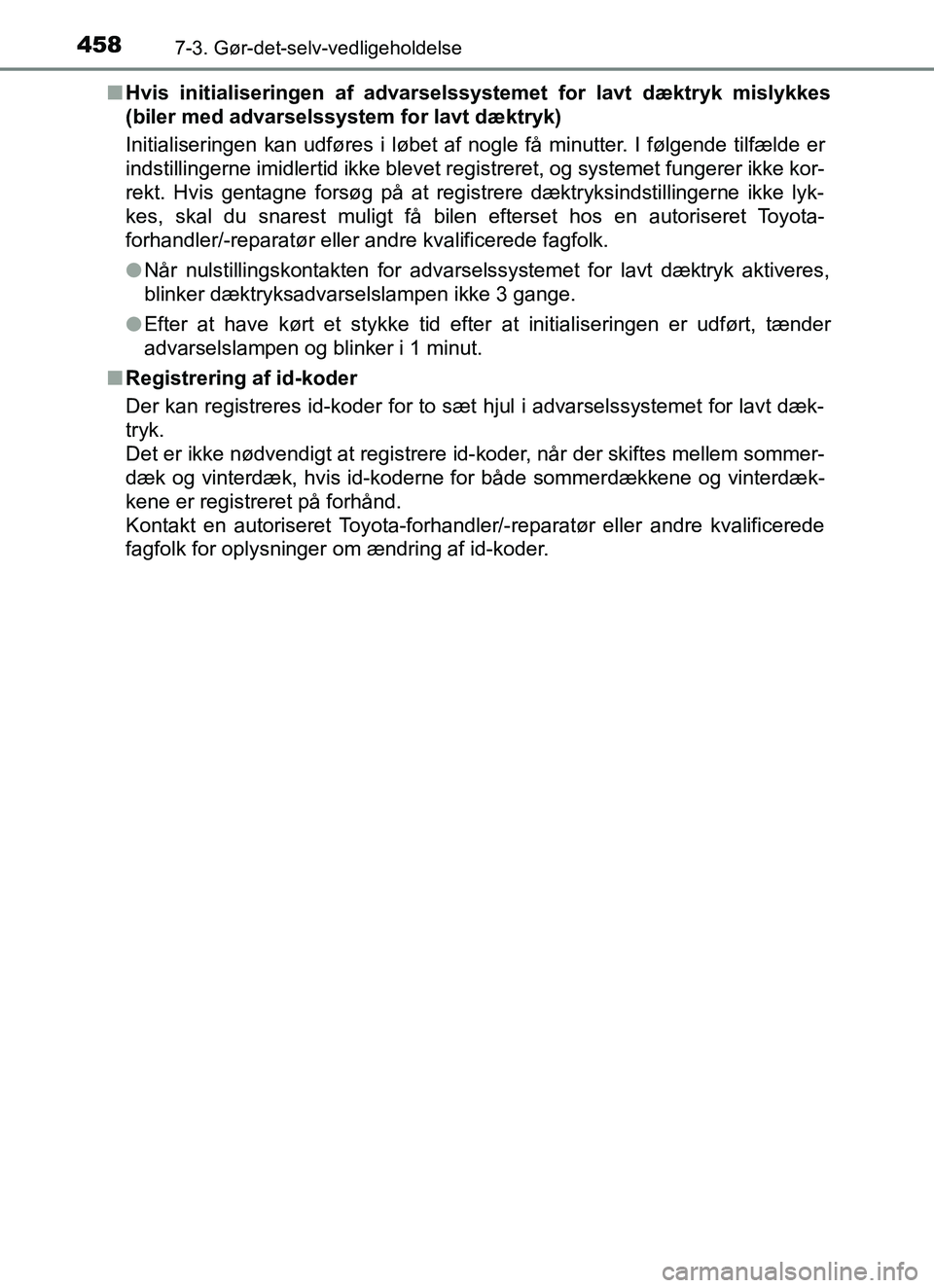 TOYOTA YARIS HATCHBACK 2017  Brugsanvisning (in Danish) 4587-3. Gør-det-selv-vedligeholdelse
YARIS_HV_OM_Europe_OM52J66DKn
Hvis initialiseringen af advarsel ssystemet for lavt dæktryk mislykkes
(biler med advarselssystem for lavt dæktryk)
Initialisering