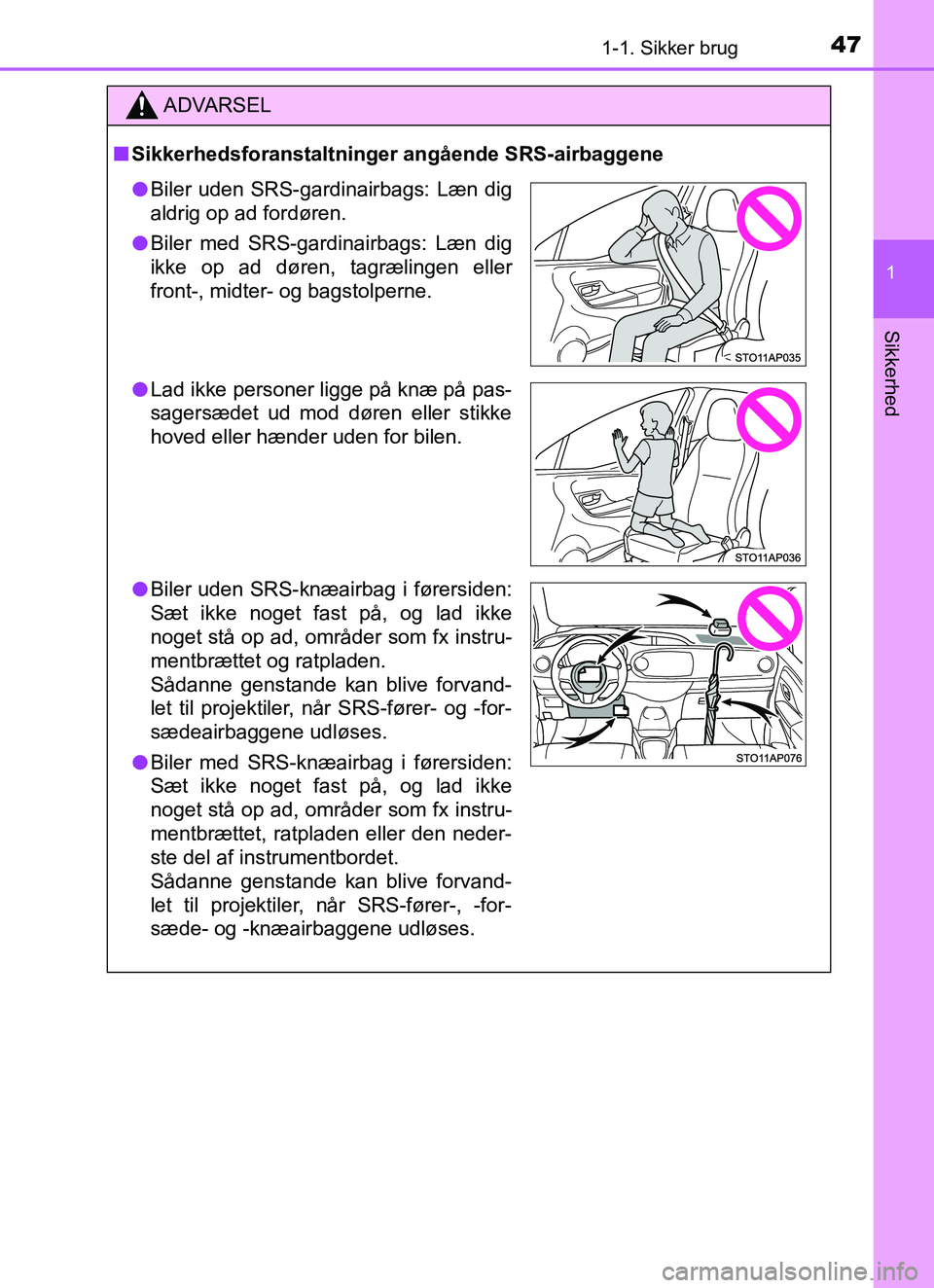 TOYOTA YARIS HATCHBACK 2017 Brugsanvisning (in Danish) 471-1. Sikker brug
1
Sikkerhed
YARIS_HV_OM_Europe_OM52J66DK
ADVARSEL
n Sikkerhedsforanstaltninger angående SRS-airbaggene
lBiler uden SRS-gardinairbags: Læn dig
aldrig op ad fordøren.
l Biler med S TOYOTA YARIS HATCHBACK 2017 Brugsanvisning (in Danish) 471-1. Sikker brug
1
Sikkerhed
YARIS_HV_OM_Europe_OM52J66DK
ADVARSEL
n Sikkerhedsforanstaltninger angående SRS-airbaggene
lBiler uden SRS-gardinairbags: Læn dig
aldrig op ad fordøren.
l Biler med S