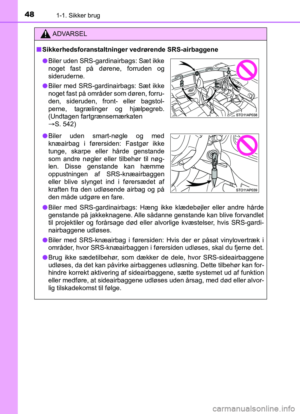 TOYOTA YARIS HATCHBACK 2017 Brugsanvisning (in Danish) 481-1. Sikker brug
YARIS_HV_OM_Europe_OM52J66DK
ADVARSEL
n Sikkerhedsforanstaltninger vedrørende SRS-airbaggene
l Biler med SRS-gardinairbags: Hæng i kke klædebøjler eller andre hårde
genstande p TOYOTA YARIS HATCHBACK 2017 Brugsanvisning (in Danish) 481-1. Sikker brug
YARIS_HV_OM_Europe_OM52J66DK
ADVARSEL
n Sikkerhedsforanstaltninger vedrørende SRS-airbaggene
l Biler med SRS-gardinairbags: Hæng i kke klædebøjler eller andre hårde
genstande p