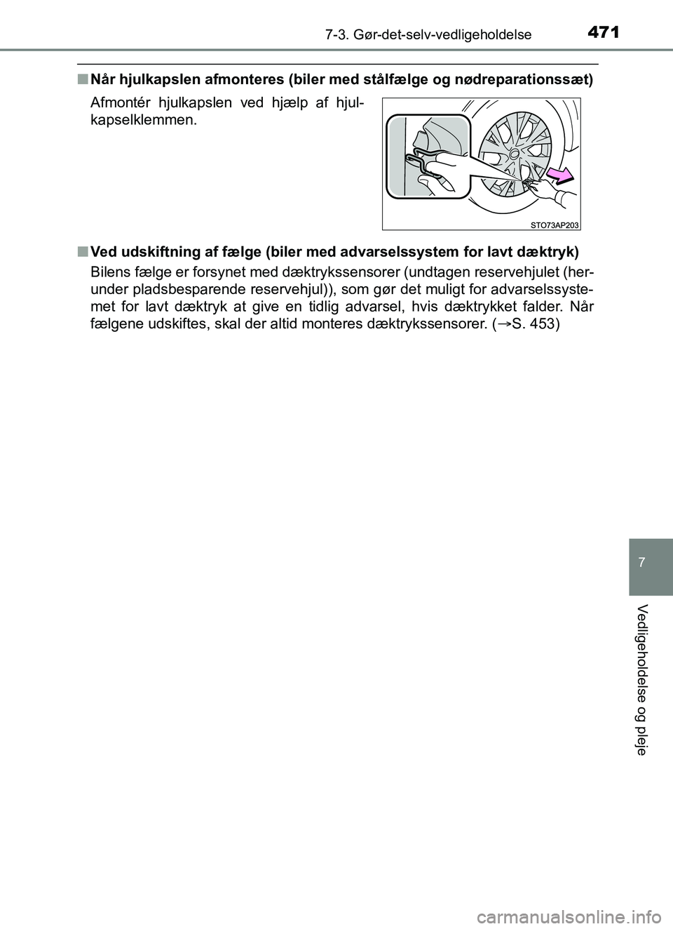 TOYOTA YARIS HATCHBACK 2017  Brugsanvisning (in Danish) 4717-3. Gør-det-selv-vedligeholdelse
7
Vedligeholdelse og pleje
YARIS_HV_OM_Europe_OM52J66DK
nNår hjulkapslen afmonteres (biler  med stålfælge og nødreparationssæt)
n Ved udskiftning af fælge (