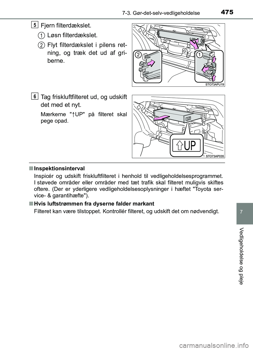 TOYOTA YARIS HATCHBACK 2017  Brugsanvisning (in Danish) 4757-3. Gør-det-selv-vedligeholdelse
7
Vedligeholdelse og pleje
YARIS_HV_OM_Europe_OM52J66DK
Fjern filterdækslet.Løsn filterdækslet.
Flyt filterdækslet i pilens ret-
ning, og træk det ud af gri-