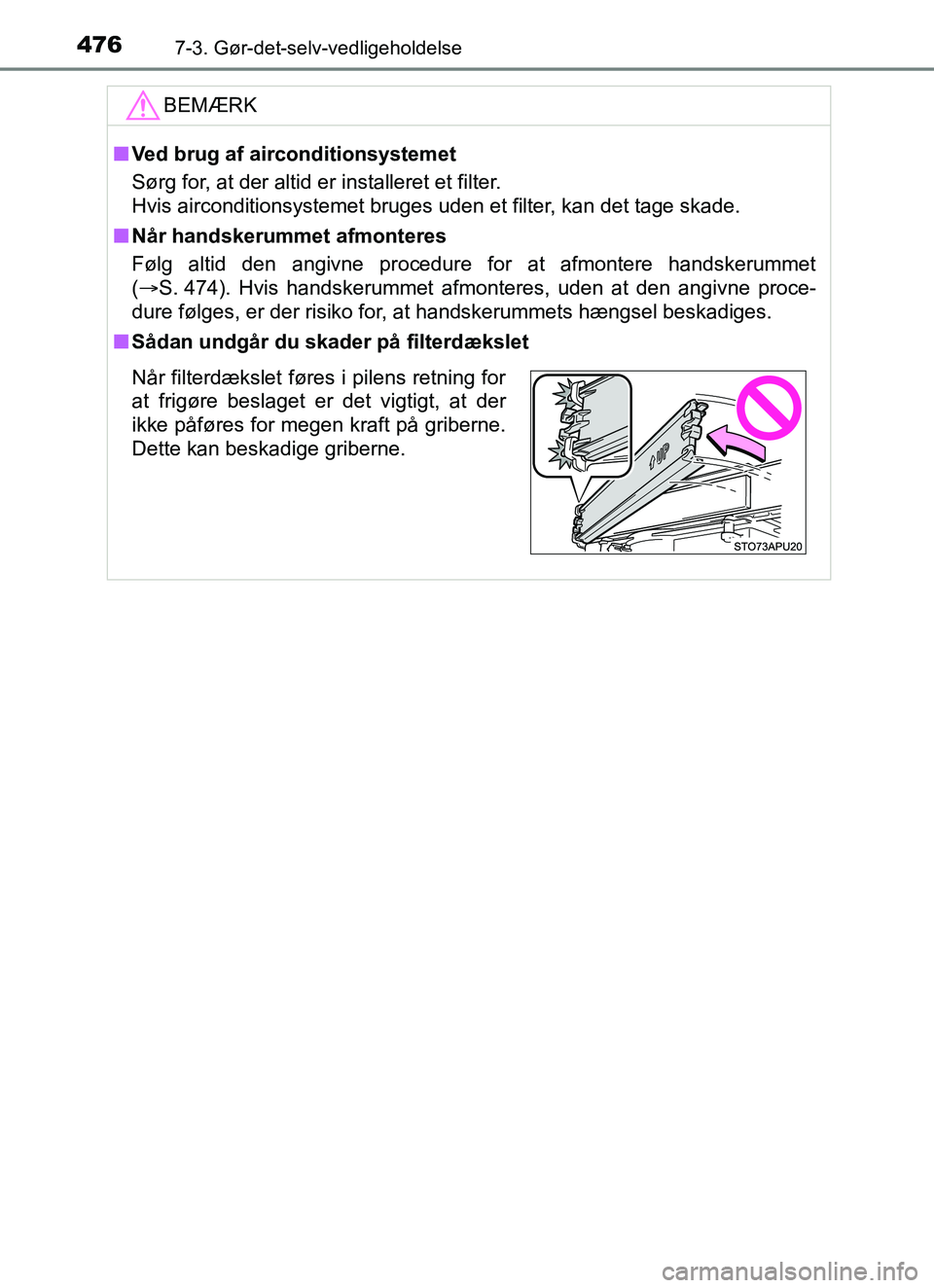 TOYOTA YARIS HATCHBACK 2017  Brugsanvisning (in Danish) 4767-3. Gør-det-selv-vedligeholdelse
YARIS_HV_OM_Europe_OM52J66DKBEMÆRK
n
Ved brug af airconditionsystemet
Sørg for, at der altid er installeret et filter.
Hvis airconditionsystemet bruges uden et 