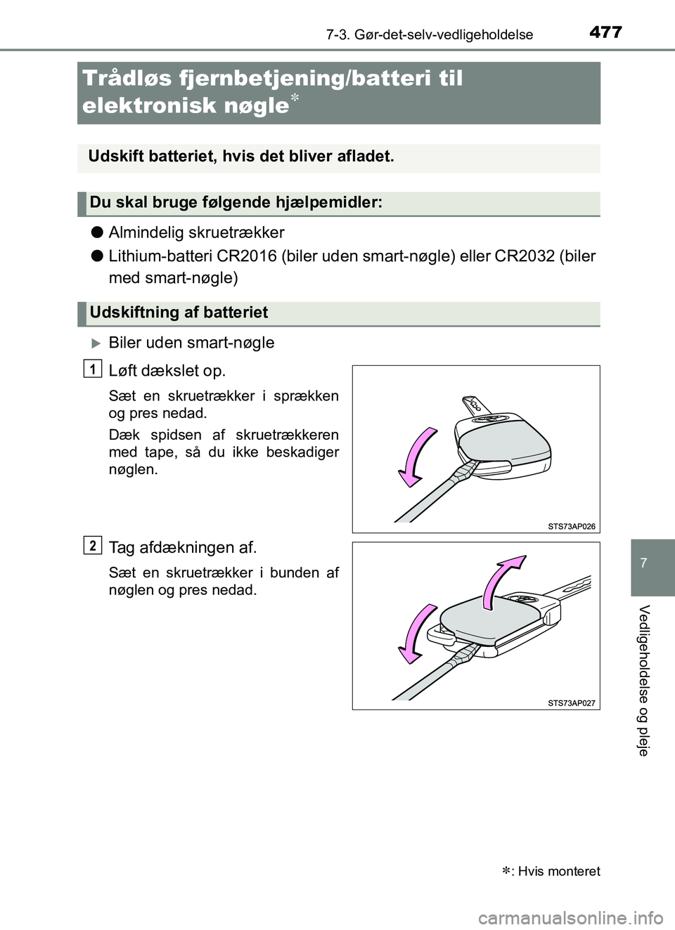 TOYOTA YARIS HATCHBACK 2017  Brugsanvisning (in Danish) 4777-3. Gør-det-selv-vedligeholdelse
7
Vedligeholdelse og pleje
YARIS_HV_OM_Europe_OM52J66DK
Trådløs fjernbetjening/batteri til 
elektronisk nøgle

lAlmindelig skruetrækker
l Lithium-batteri C