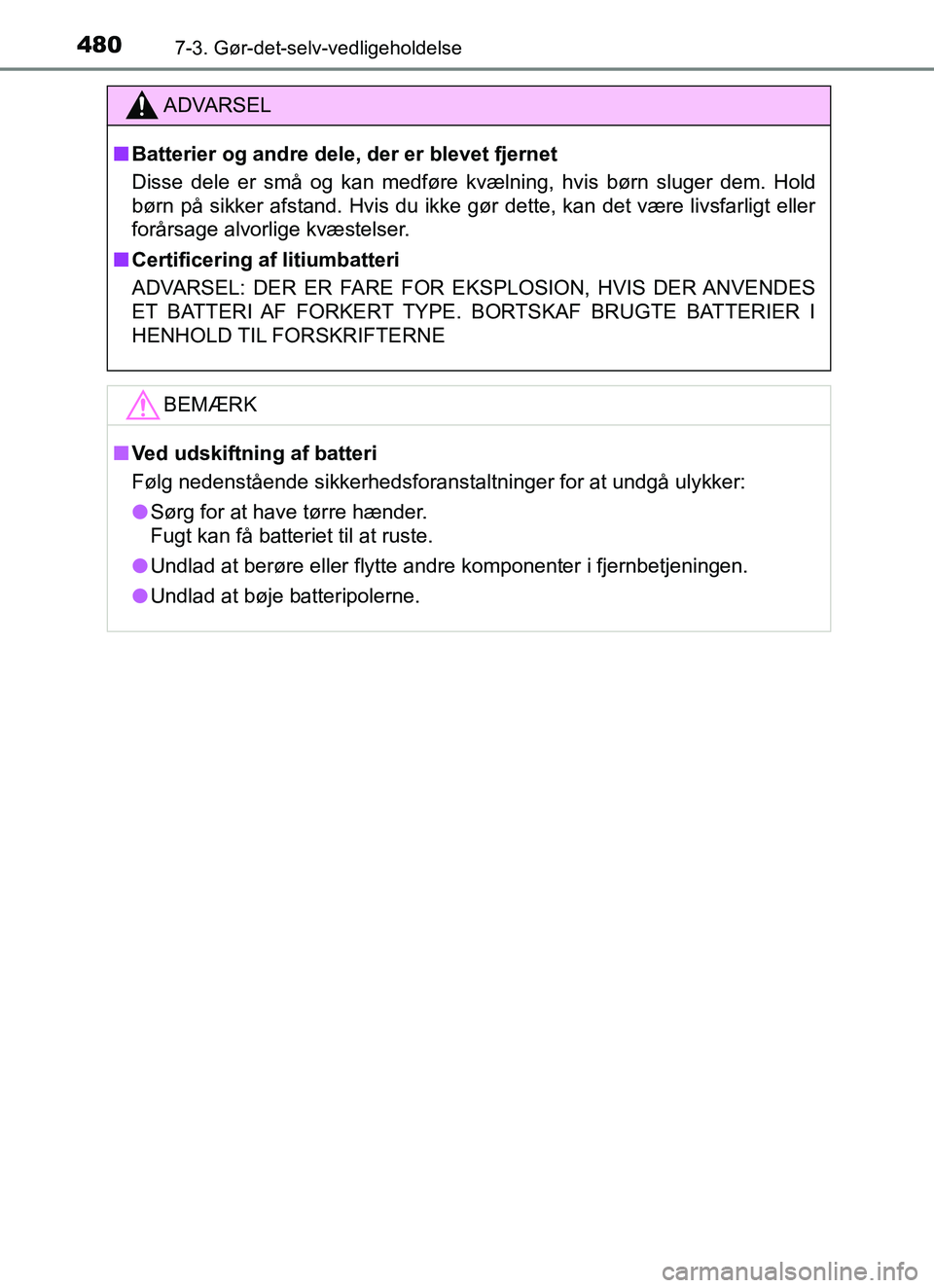 TOYOTA YARIS HATCHBACK 2017  Brugsanvisning (in Danish) 4807-3. Gør-det-selv-vedligeholdelse
YARIS_HV_OM_Europe_OM52J66DK
ADVARSEL
n Batterier og andre dele, der er blevet fjernet
Disse dele er små og kan medføre kvælning, hvis børn sluger dem. Hold
b