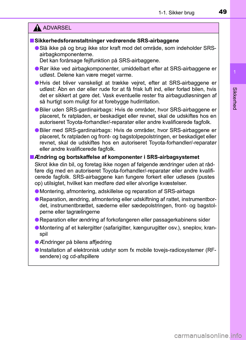 TOYOTA YARIS HATCHBACK 2017 Brugsanvisning (in Danish) 491-1. Sikker brug
1
Sikkerhed
YARIS_HV_OM_Europe_OM52J66DK
ADVARSEL
n Sikkerhedsforanstaltninger vedrørende SRS-airbaggene
l Slå ikke på og brug ikke stor kraft mod det område, som indeholder SRS TOYOTA YARIS HATCHBACK 2017 Brugsanvisning (in Danish) 491-1. Sikker brug
1
Sikkerhed
YARIS_HV_OM_Europe_OM52J66DK
ADVARSEL
n Sikkerhedsforanstaltninger vedrørende SRS-airbaggene
l Slå ikke på og brug ikke stor kraft mod det område, som indeholder SRS