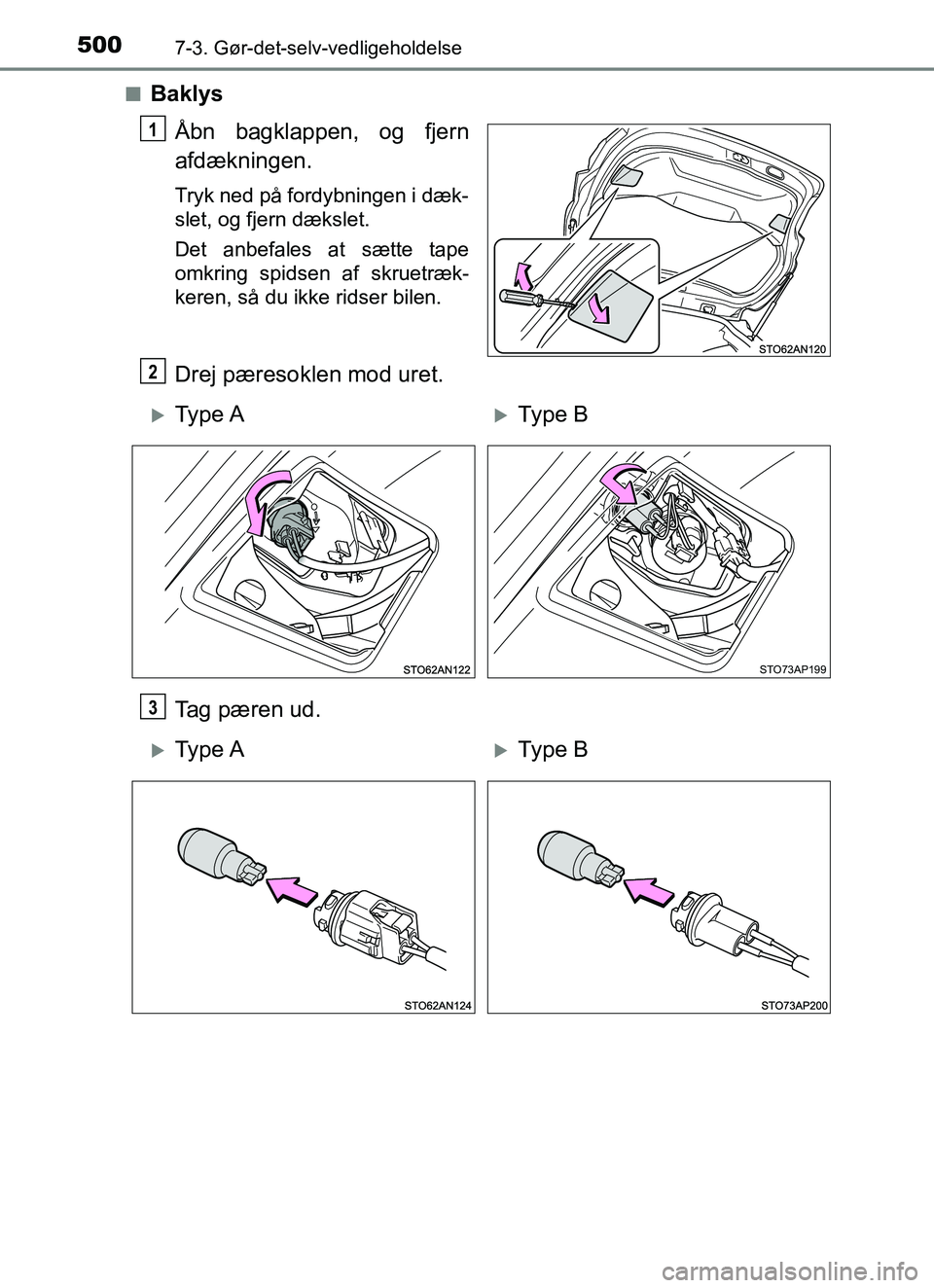 TOYOTA YARIS HATCHBACK 2017  Brugsanvisning (in Danish) 5007-3. Gør-det-selv-vedligeholdelse
YARIS_HV_OM_Europe_OM52J66DKn
Baklys
Åbn bagklappen, og fjern
afdækningen.
Tryk ned på fordybningen i dæk-
slet, og fjern dækslet.
Det anbefales at sætte ta