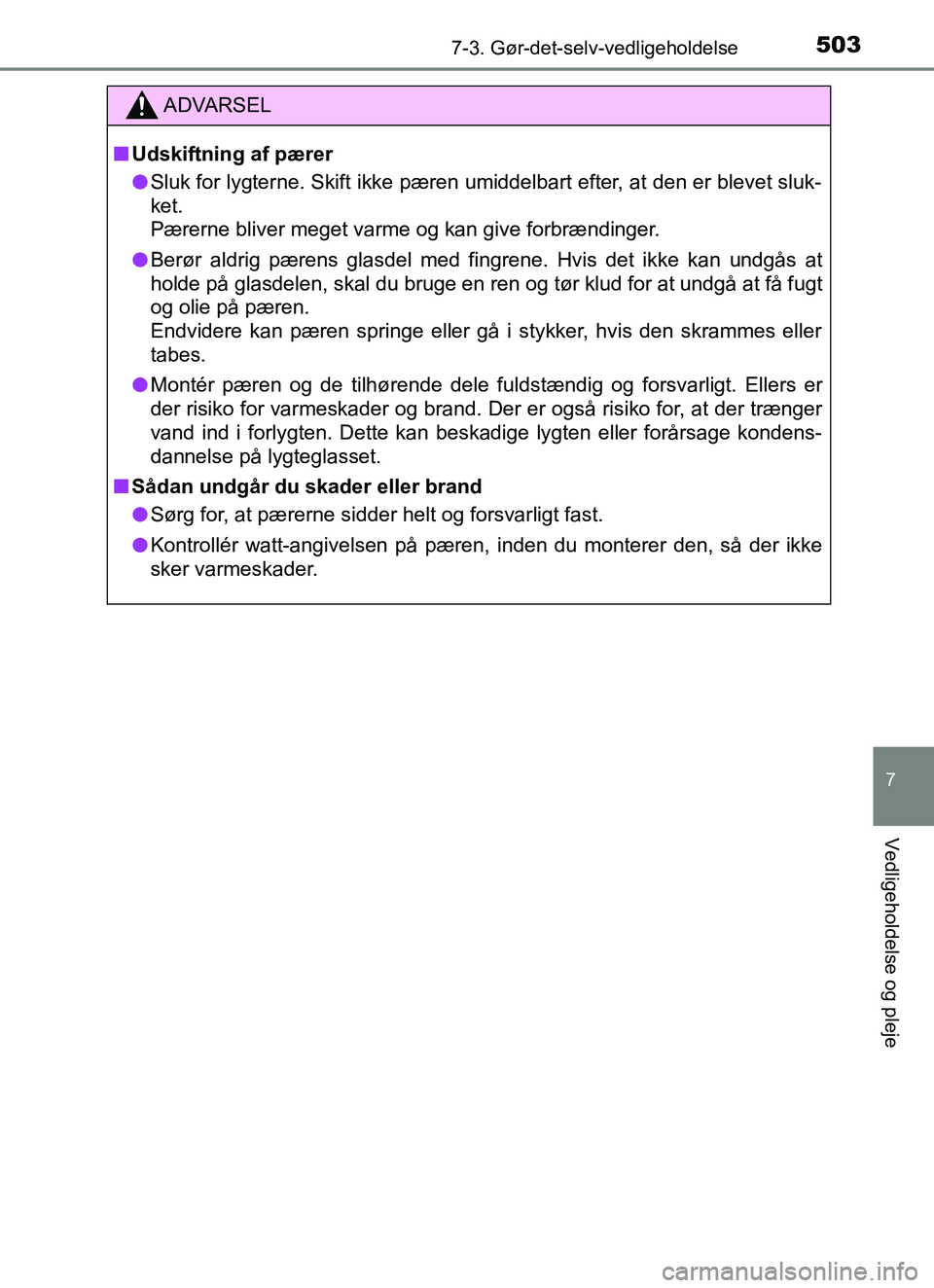 TOYOTA YARIS HATCHBACK 2017 Brugsanvisning (in Danish) 5037-3. Gør-det-selv-vedligeholdelse
7
Vedligeholdelse og pleje
YARIS_HV_OM_Europe_OM52J66DK
ADVARSEL
n Udskiftning af pærer
l Sluk for lygterne. Skift ikke pæren umiddelbart efter, at den er bleve TOYOTA YARIS HATCHBACK 2017 Brugsanvisning (in Danish) 5037-3. Gør-det-selv-vedligeholdelse
7
Vedligeholdelse og pleje
YARIS_HV_OM_Europe_OM52J66DK
ADVARSEL
n Udskiftning af pærer
l Sluk for lygterne. Skift ikke pæren umiddelbart efter, at den er bleve