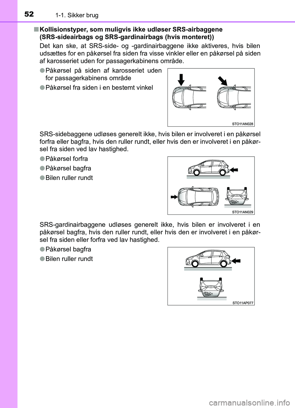 TOYOTA YARIS HATCHBACK 2017 Brugsanvisning (in Danish) 521-1. Sikker brug
YARIS_HV_OM_Europe_OM52J66DKn
Kollisionstyper, som muligvis ikke udløser SRS-airbaggene
(SRS-sideairbags og SRS-gardinairbags (hvis monteret))
Det kan ske, at SRS-side- og -gardin TOYOTA YARIS HATCHBACK 2017 Brugsanvisning (in Danish) 521-1. Sikker brug
YARIS_HV_OM_Europe_OM52J66DKn
Kollisionstyper, som muligvis ikke udløser SRS-airbaggene
(SRS-sideairbags og SRS-gardinairbags (hvis monteret))
Det kan ske, at SRS-side- og -gardin