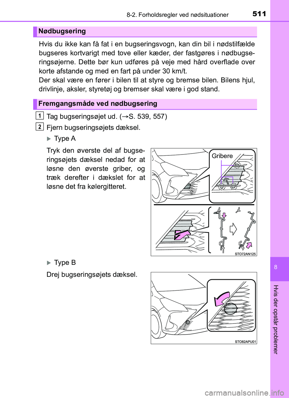 TOYOTA YARIS HATCHBACK 2017  Brugsanvisning (in Danish) 5118-2. Forholdsregler ved nødsituationer
8
Hvis der opstår problemer
YARIS_HV_OM_Europe_OM52J66DK
Hvis du ikke kan få fat i en bugseringsvogn, kan din bil i nødstilfælde
bugseres kortvarigt med 