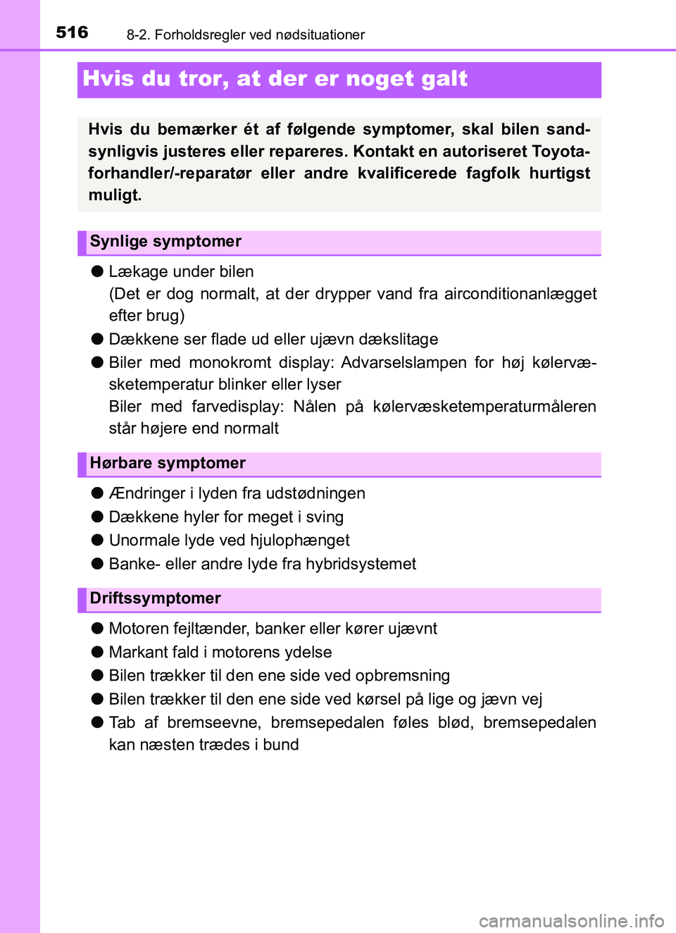 TOYOTA YARIS HATCHBACK 2017  Brugsanvisning (in Danish) 5168-2. Forholdsregler ved nødsituationer
YARIS_HV_OM_Europe_OM52J66DK
Hvis du tror, at der er noget galt
lLækage under bilen
(Det er dog normalt, at der dr ypper vand fra airconditionanlægget
efte