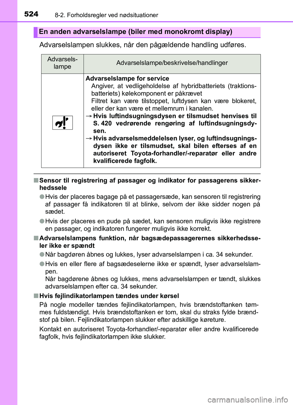 TOYOTA YARIS HATCHBACK 2017  Brugsanvisning (in Danish) 5248-2. Forholdsregler ved nødsituationer
YARIS_HV_OM_Europe_OM52J66DK
Advarselslampen slukkes, når den pågældende handling udføres.
nSensor til registrering af passager  og indikator for passage