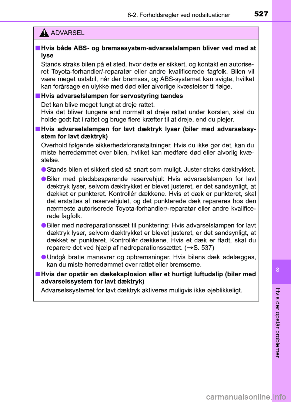 TOYOTA YARIS HATCHBACK 2017 Brugsanvisning (in Danish) 5278-2. Forholdsregler ved nødsituationer
8
Hvis der opstår problemer
YARIS_HV_OM_Europe_OM52J66DK
ADVARSEL
n Hvis både ABS- og bremsesystem-a dvarselslampen bliver ved med at
lyse
Stands straks bi TOYOTA YARIS HATCHBACK 2017 Brugsanvisning (in Danish) 5278-2. Forholdsregler ved nødsituationer
8
Hvis der opstår problemer
YARIS_HV_OM_Europe_OM52J66DK
ADVARSEL
n Hvis både ABS- og bremsesystem-a dvarselslampen bliver ved med at
lyse
Stands straks bi