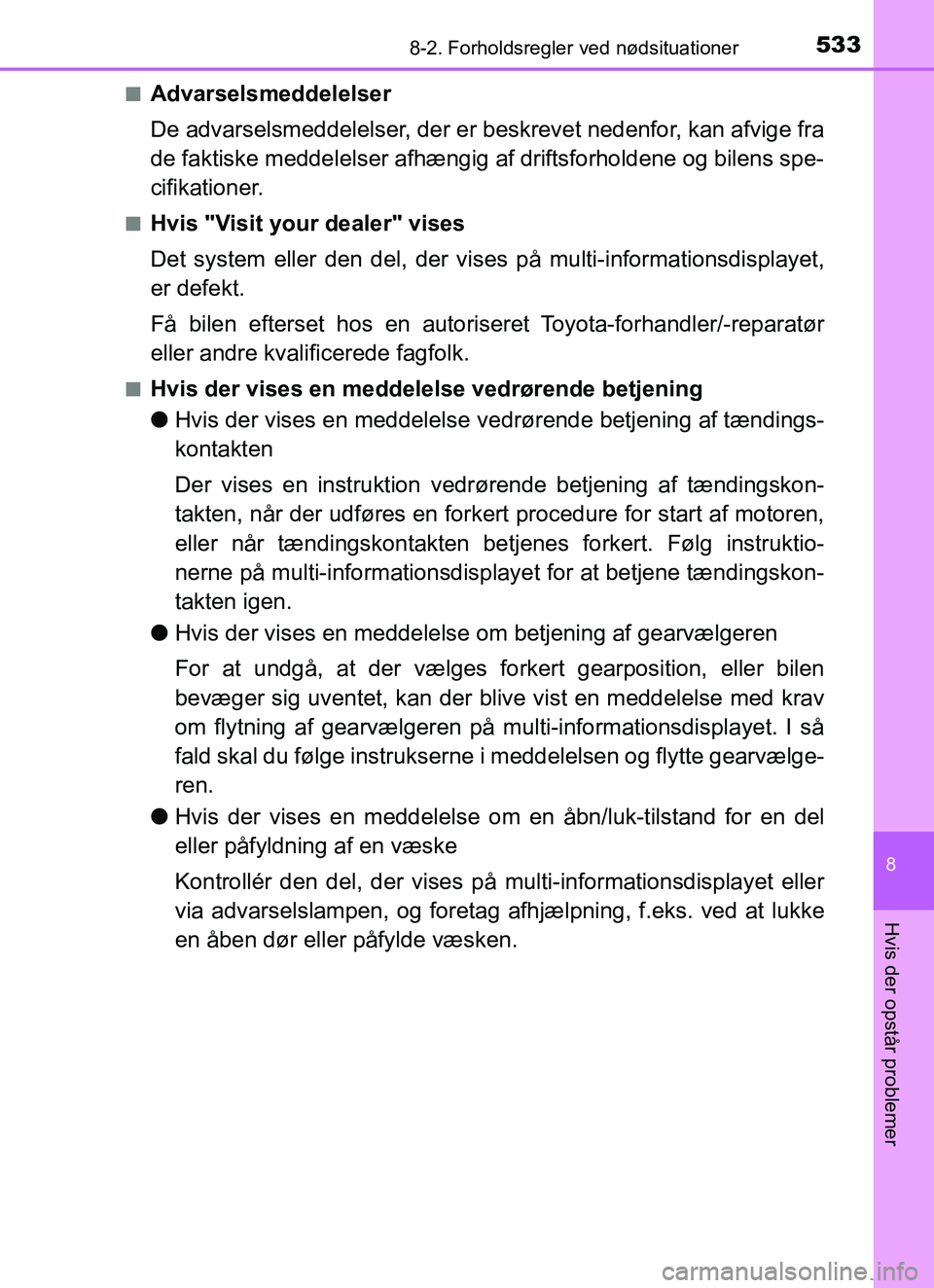 TOYOTA YARIS HATCHBACK 2017 Brugsanvisning (in Danish) 5338-2. Forholdsregler ved nødsituationer
8
Hvis der opstår problemer
YARIS_HV_OM_Europe_OM52J66DKn
Advarselsmeddelelser
De advarselsmeddelelser, der er beskrevet nedenfor, kan afvige fra
de faktisk TOYOTA YARIS HATCHBACK 2017 Brugsanvisning (in Danish) 5338-2. Forholdsregler ved nødsituationer
8
Hvis der opstår problemer
YARIS_HV_OM_Europe_OM52J66DKn
Advarselsmeddelelser
De advarselsmeddelelser, der er beskrevet nedenfor, kan afvige fra
de faktisk