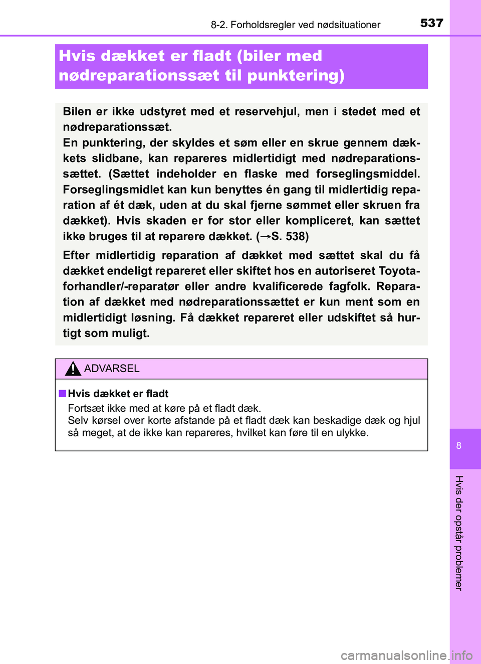 TOYOTA YARIS HATCHBACK 2017 Brugsanvisning (in Danish) 5378-2. Forholdsregler ved nødsituationer
8
Hvis der opstår problemer
YARIS_HV_OM_Europe_OM52J66DK
Hvis dækket er fladt (biler med
nødreparationssæ t til punktering)
Bilen er ikke udstyret med e TOYOTA YARIS HATCHBACK 2017 Brugsanvisning (in Danish) 5378-2. Forholdsregler ved nødsituationer
8
Hvis der opstår problemer
YARIS_HV_OM_Europe_OM52J66DK
Hvis dækket er fladt (biler med
nødreparationssæ t til punktering)
Bilen er ikke udstyret med e