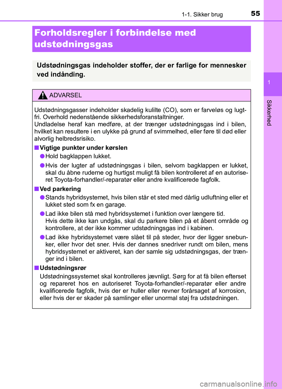 TOYOTA YARIS HATCHBACK 2017 Brugsanvisning (in Danish) 551-1. Sikker brug
1
Sikkerhed
YARIS_HV_OM_Europe_OM52J66DK
Forholdsregler i forbindelse med
udstødningsgas
Udstødningsgas indeholder stoffer, der er farlige for mennesker
ved indånding.
ADVARSEL
TOYOTA YARIS HATCHBACK 2017 Brugsanvisning (in Danish) 551-1. Sikker brug
1
Sikkerhed
YARIS_HV_OM_Europe_OM52J66DK
Forholdsregler i forbindelse med
udstødningsgas
Udstødningsgas indeholder stoffer, der er farlige for mennesker
ved indånding.
ADVARSEL